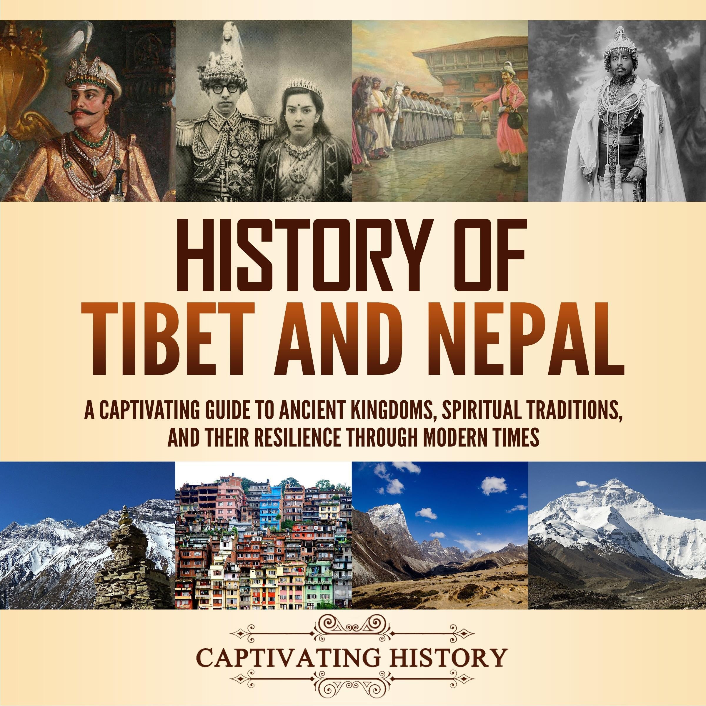 History of Tibet and Nepal: A Captivating Guide to Ancient Kingdoms, Spiritual Traditions, and Their Resilience Through Modern Times