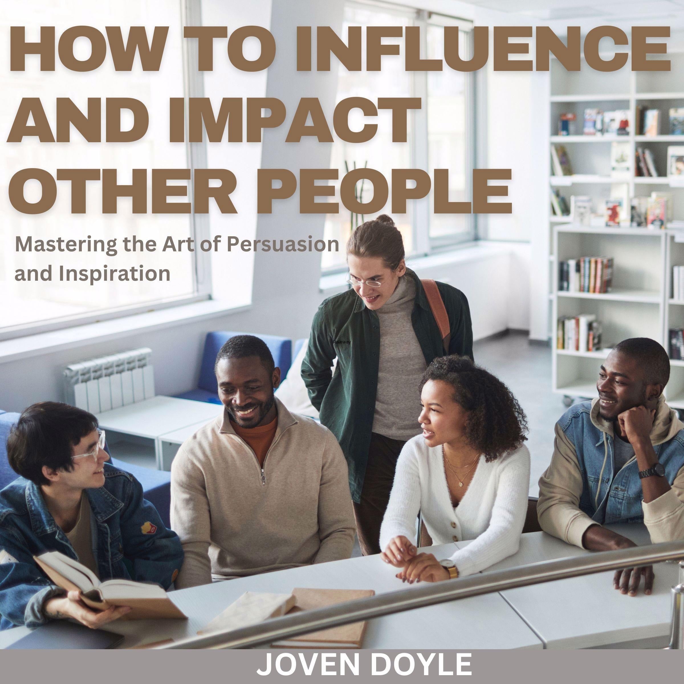 How to Influence and Impact Other People