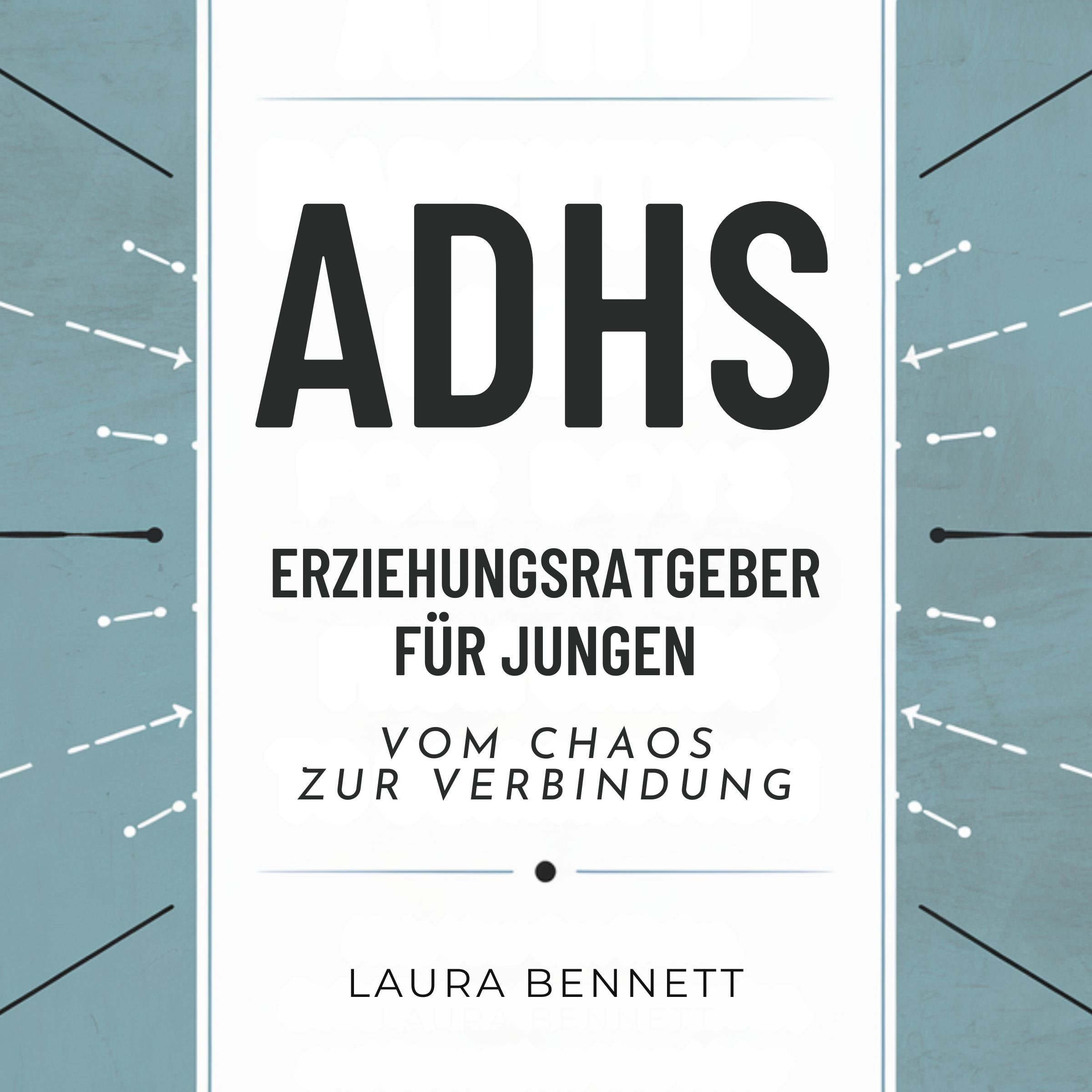 ADHS-Erziehungsratgeber für Jungen: Vom Chaos zur Verbindung: Helfen Sie Ihrem Sohn zu gedeihen, Verbessern Sie die Kommunikation und Stärken Sie Ihre Bindung ohne Stress