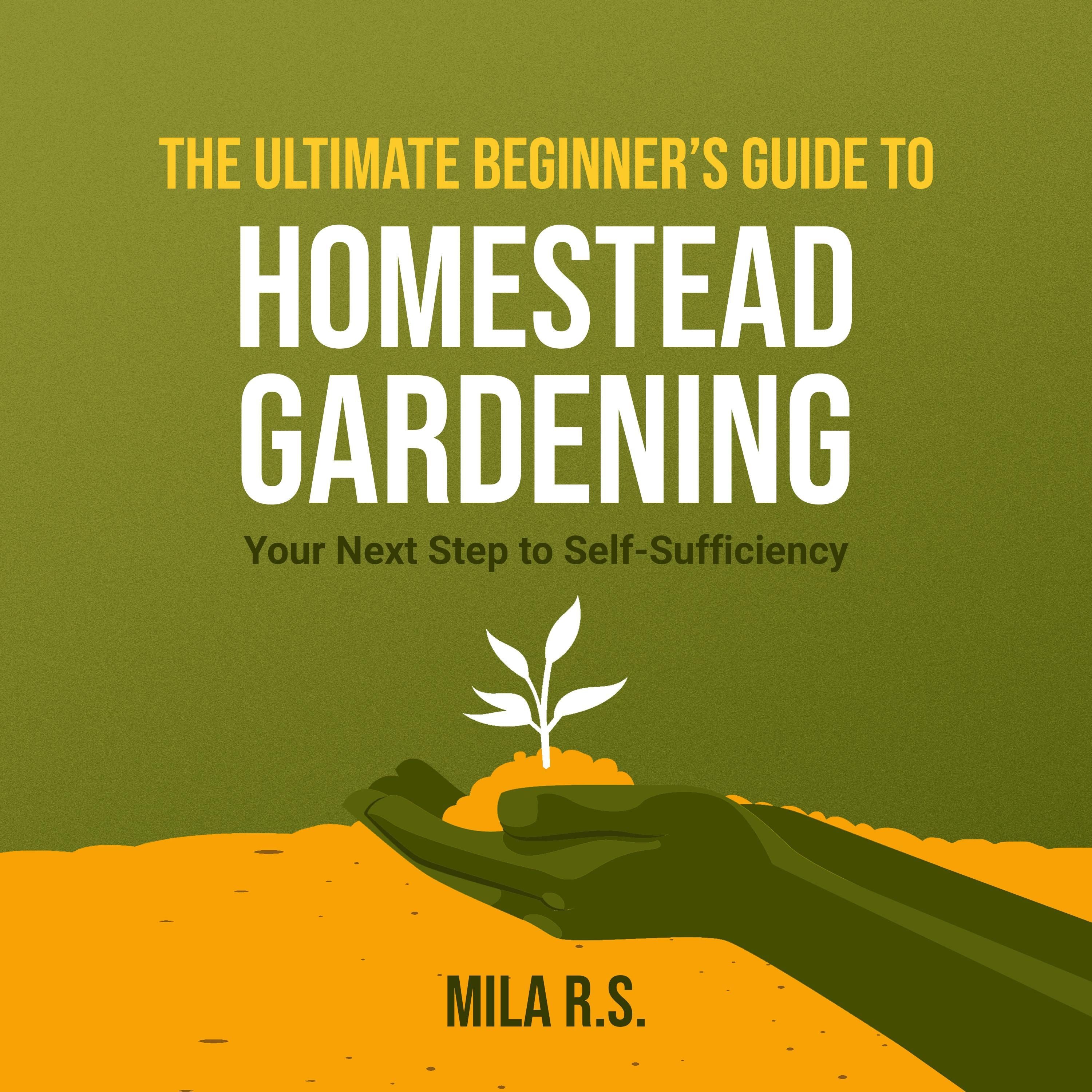 The Ultimate Beginner’s Guide to Homestead Gardening