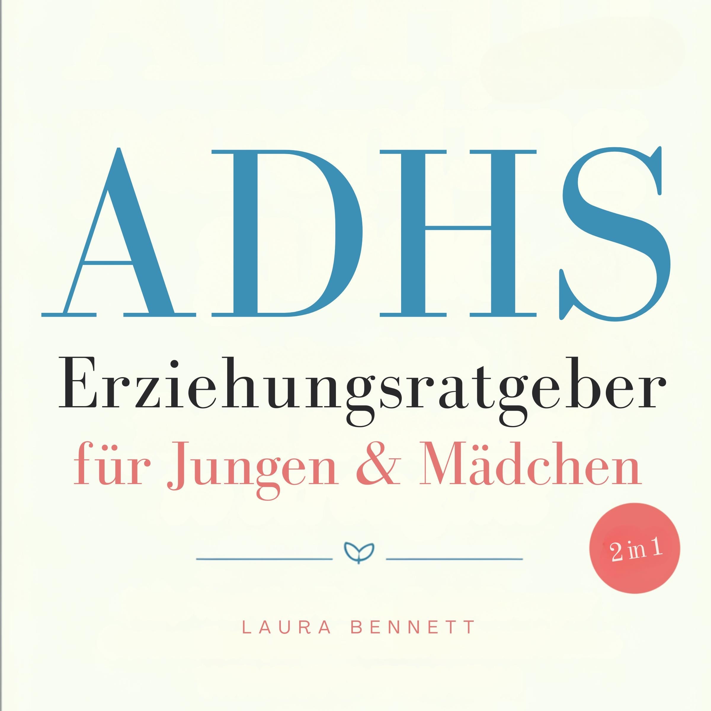 ADHS-Erziehungsratgeber für Jungen & Mädchen (2 in 1): Von Schwierigkeiten zu Stärken: Helfen Sie Ihren Kindern zu gedeihen, Stärken Sie Verbindungen und Schaffen Sie Harmonie ohne Überforderung