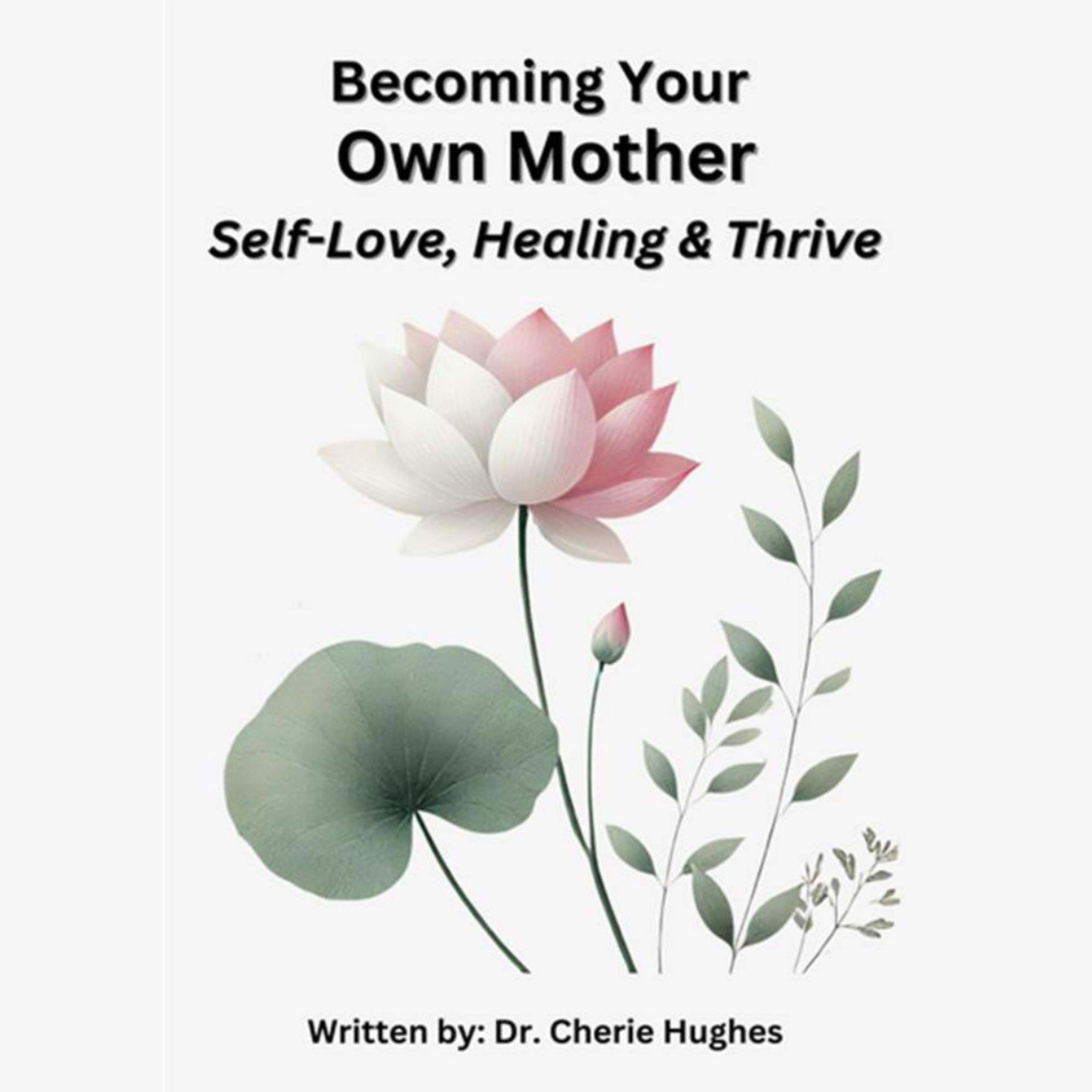 Becoming Your Own Mother: Self-Love, Healing, and Thriving