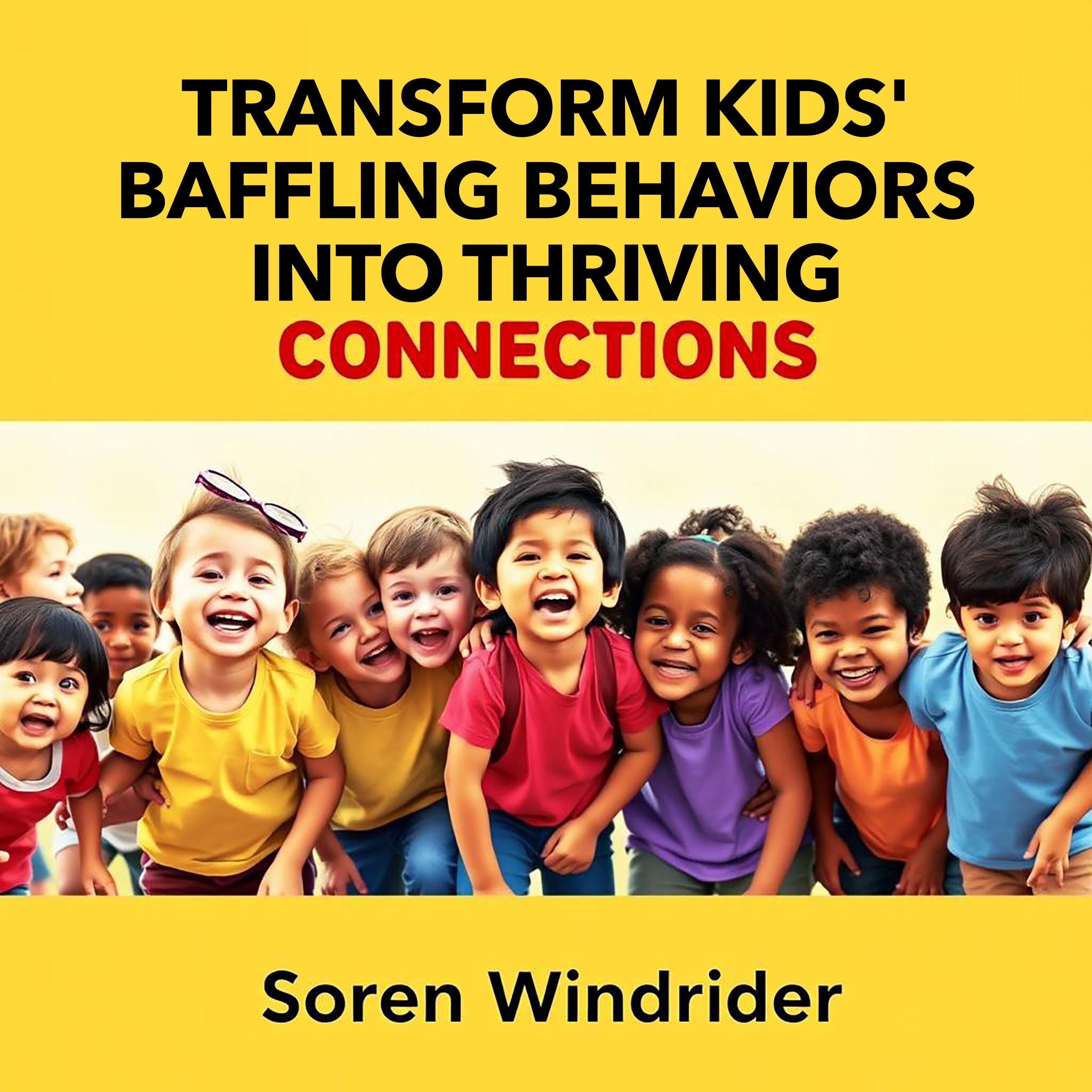Transform Kids' Baffling Behaviors into Thriving Connections