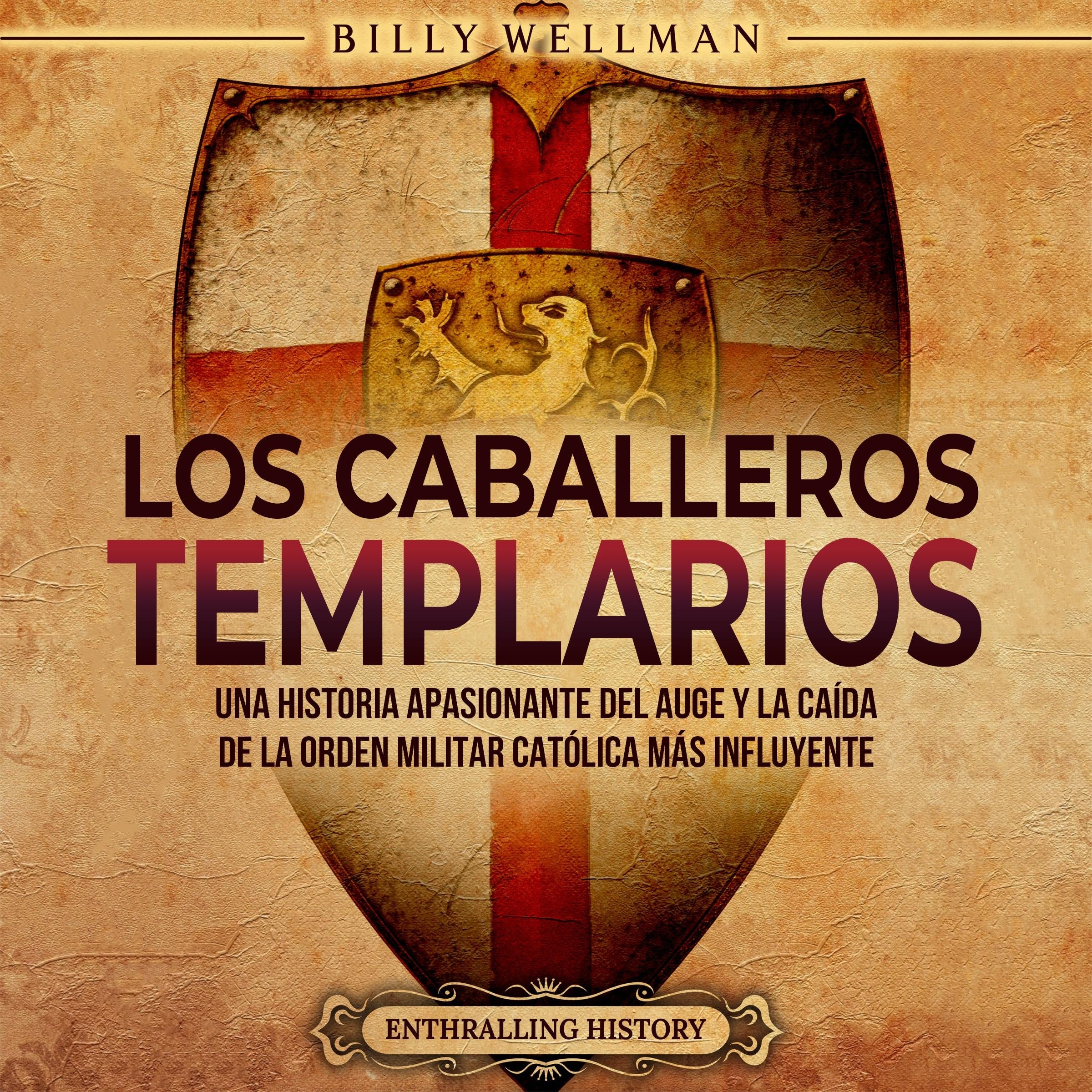 Los caballeros templarios: Una historia apasionante del auge y la caída de la orden militar católica más influyente