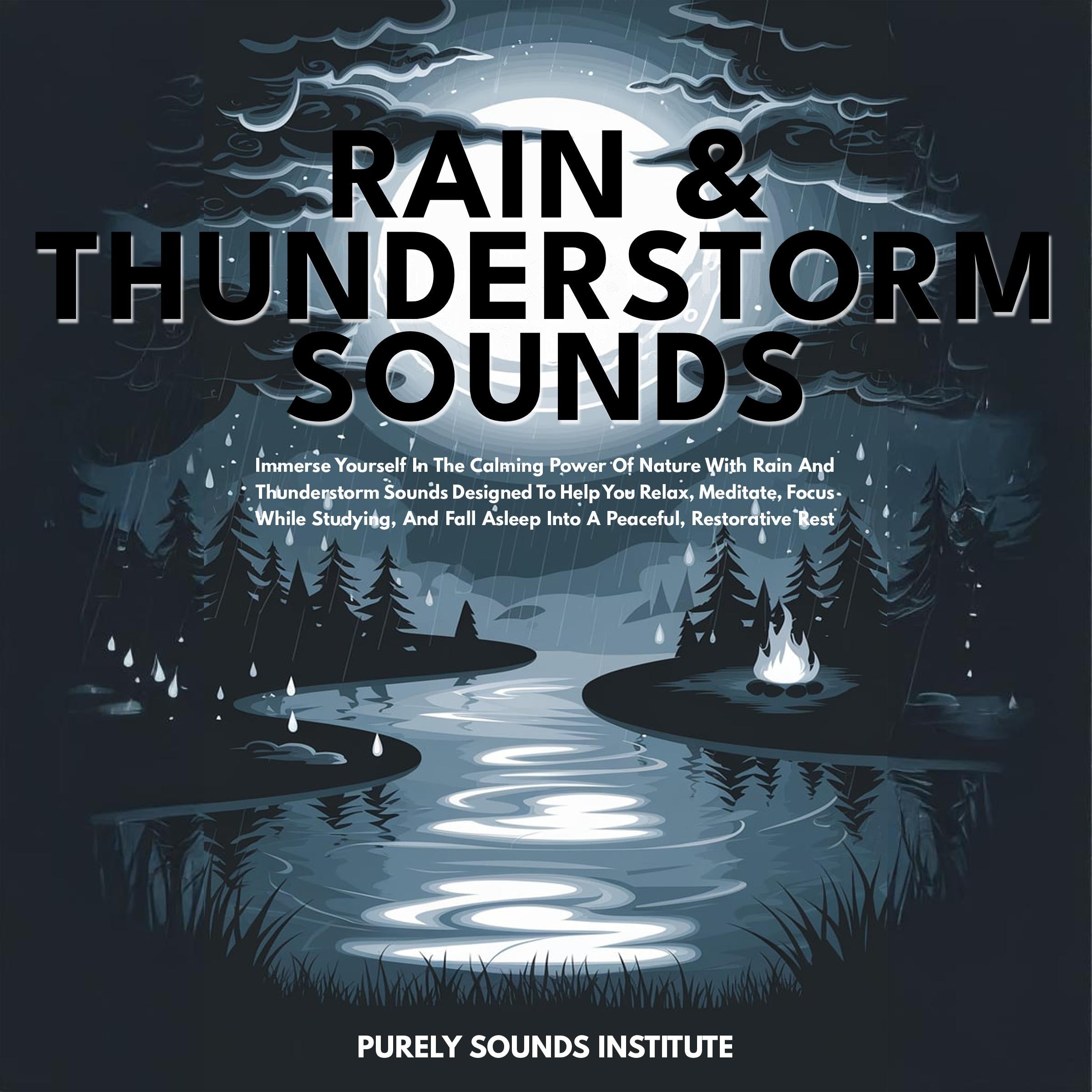 Rain & Thunderstorm Sounds: Immerse Yourself In The Calming Power Of Nature With Rain And Thunderstorm Sounds Designed To Help You Relax, Meditate, Focus While Studying, And Fall Asleep Into A Peaceful, Restorative Rest