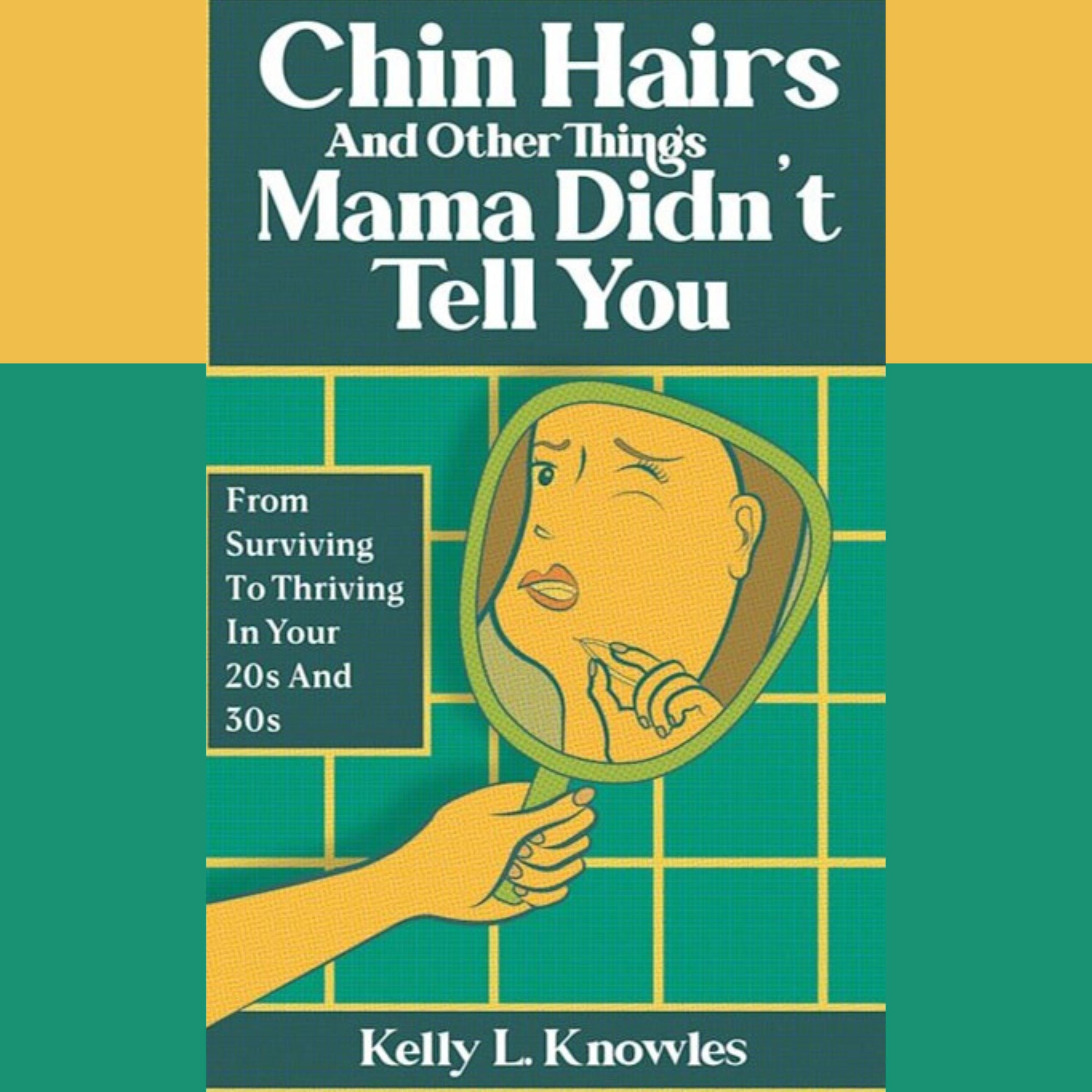 Chin Hairs and Other Things Mama Didn't Tell You