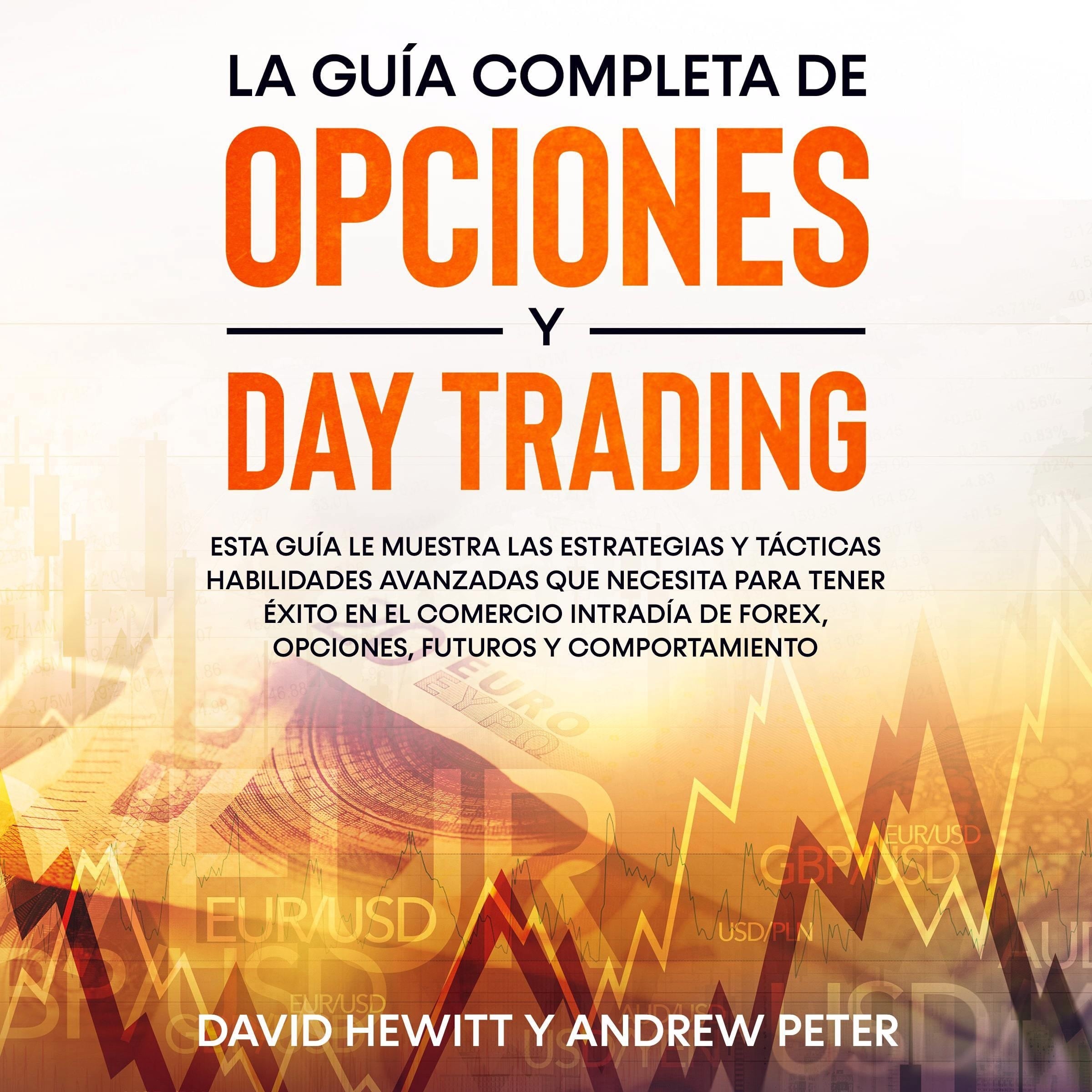 La guía completa de opciones y day trading: Esta guía le muestra las estrategias y tácticas habilidades avanzadas que necesita para tener éxito en el comercio  intradía de Forex, opciones, futuros y comportamiento