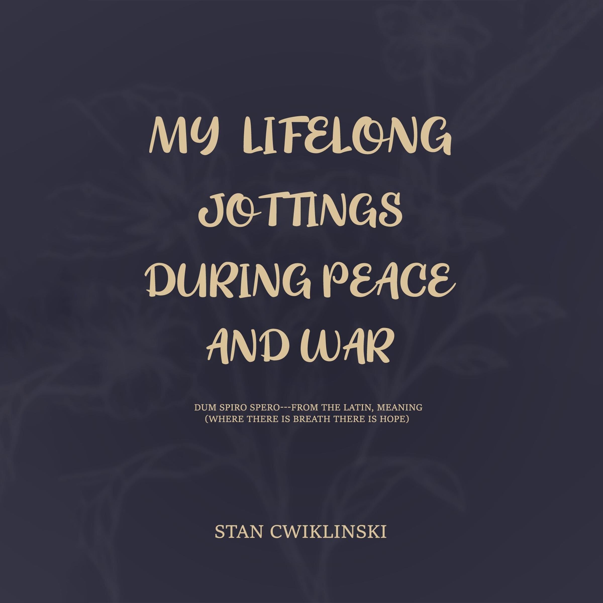 MY LIFELONG JOTTINGS DURING PEACE & WAR
