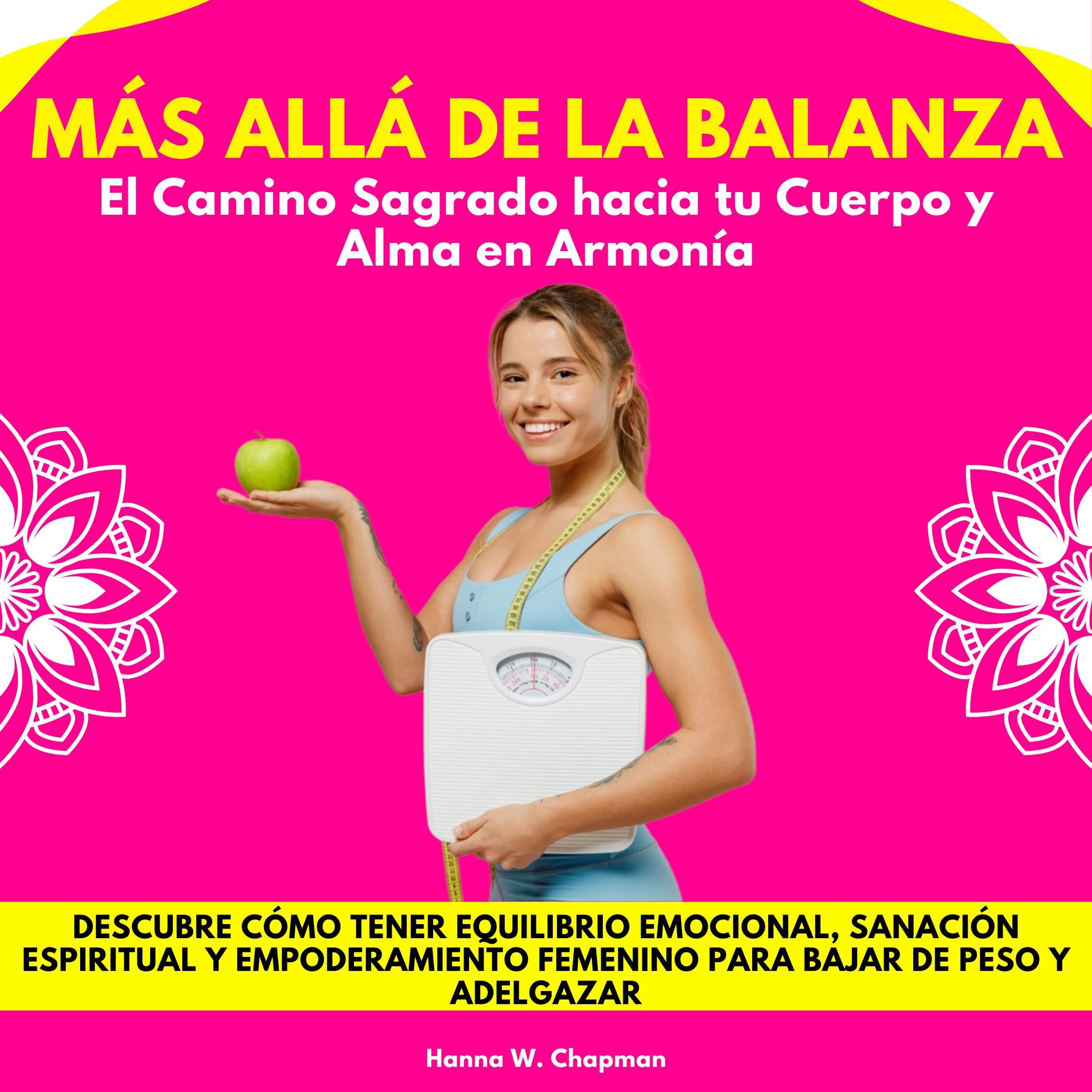 Más Allá de la Balanza: El Camino Sagrado hacia tu Cuerpo y Alma en Armonía. Descubre cómo tener equilibrio emocional, sanación espiritual y empoderamiento femenino para bajar de peso y adelgazar