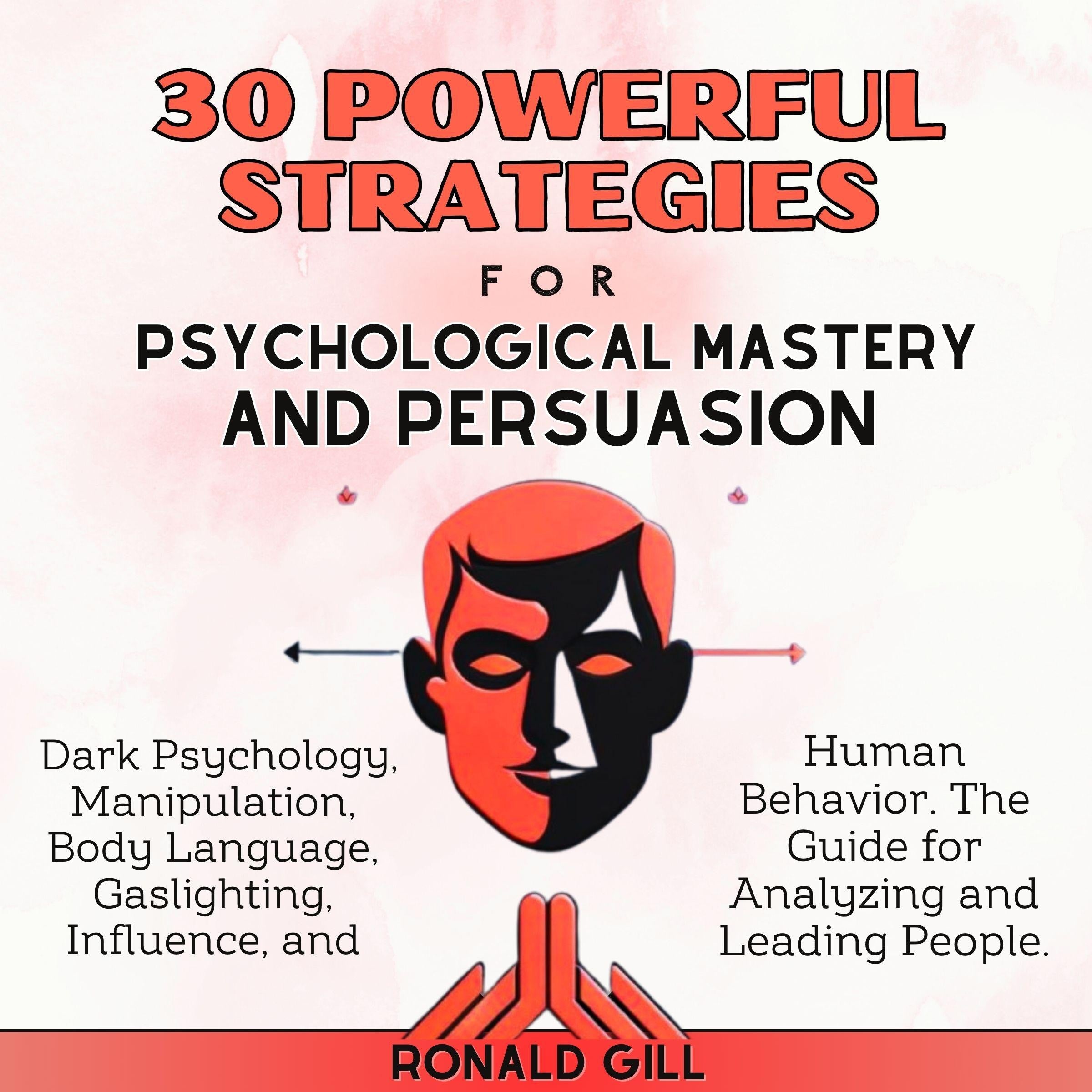 30 Powerful Strategies for Psychological Mastery and Persuasion