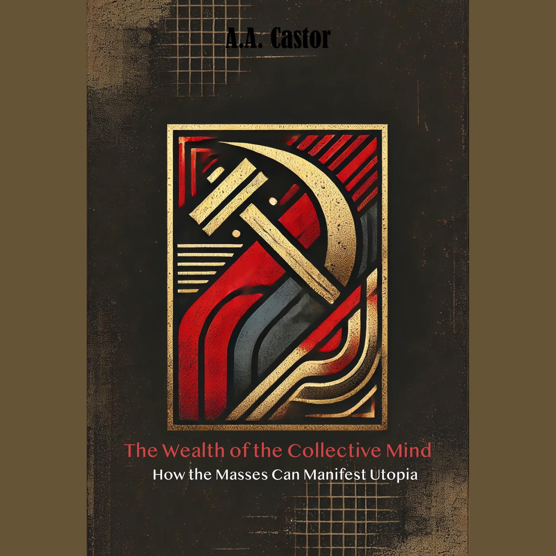 The Wealth of the Collective Mind: How the Masses Can Manifest Utopia