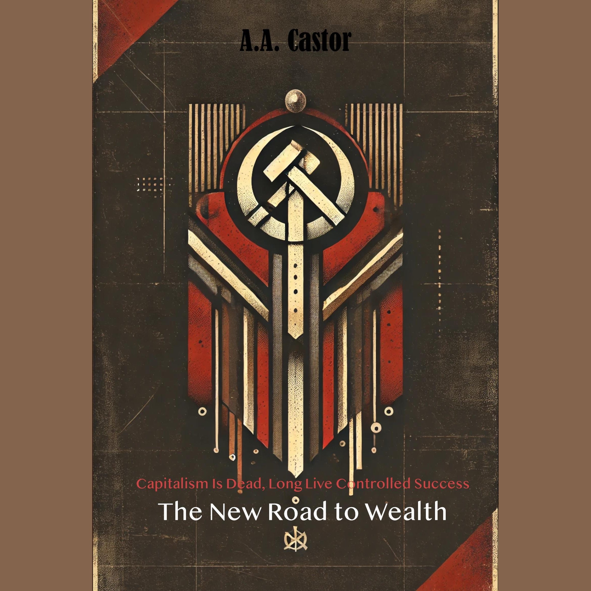 Capitalism Is Dead, Long Live Controlled Success: The New Road to Wealth