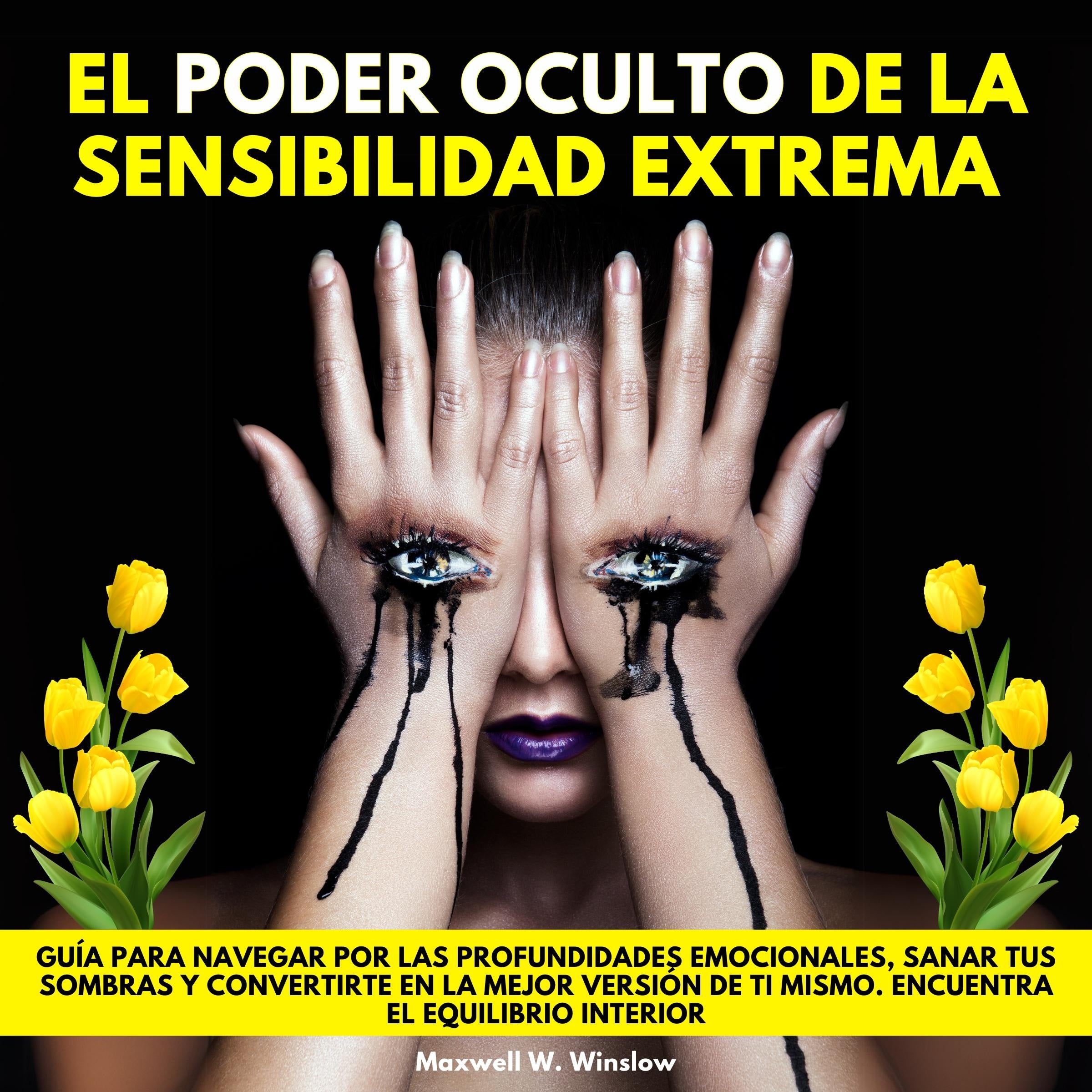 El Poder Oculto de la Sensibilidad Extrema. Guía para navegar por las profundidades emocionales, sanar tus sombras y convertirte en la mejor versión de ti mismo. Encuentra el equilibrio interior