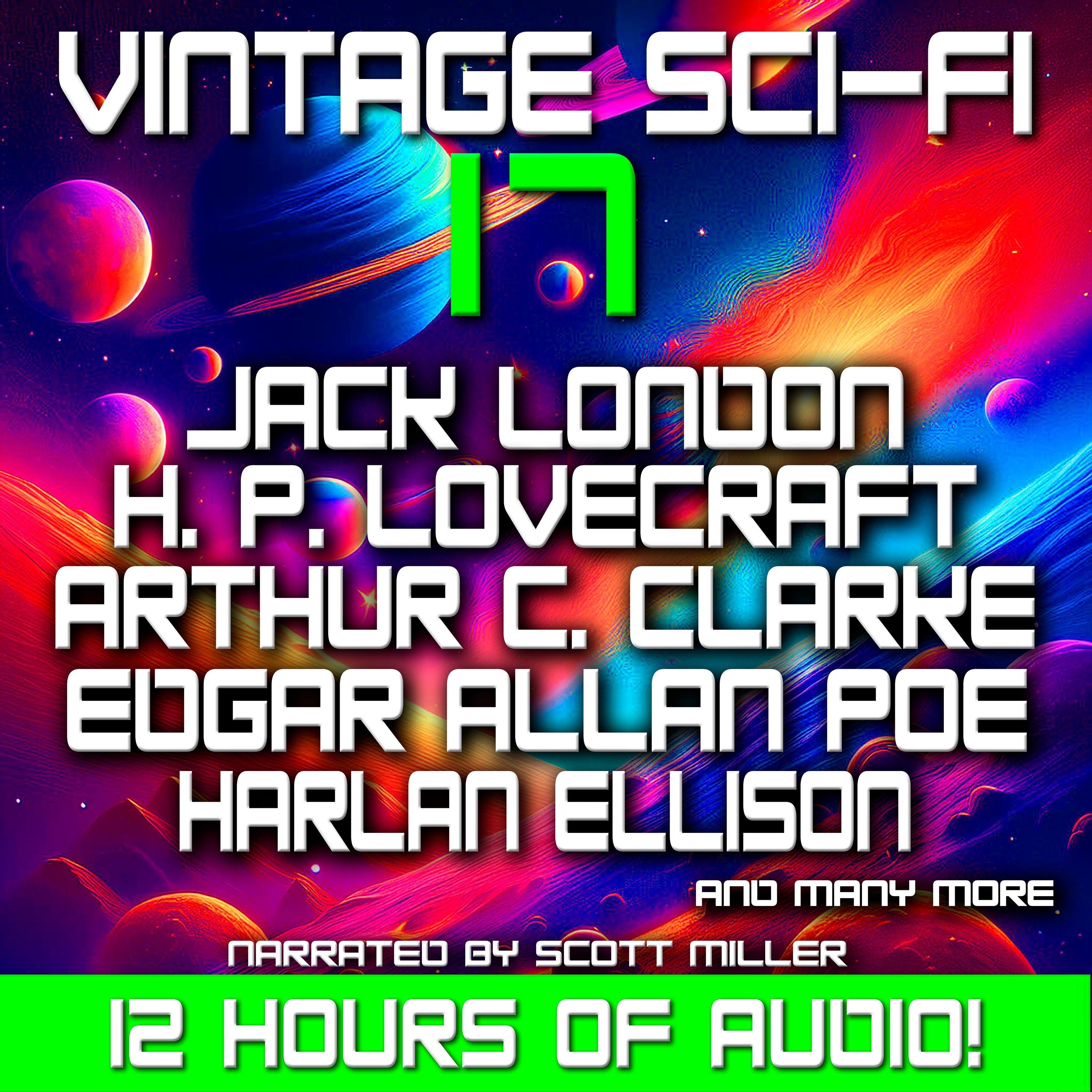 Vintage Sci-Fi 17 - 17 Classic Science Fiction Short Stories from Arthur C. Clarke, Jack London, H. P. Lovecraft, Edgar Allan Poe, Harlan Ellison, H. G. Wells, Clifford D. Simak, and many more