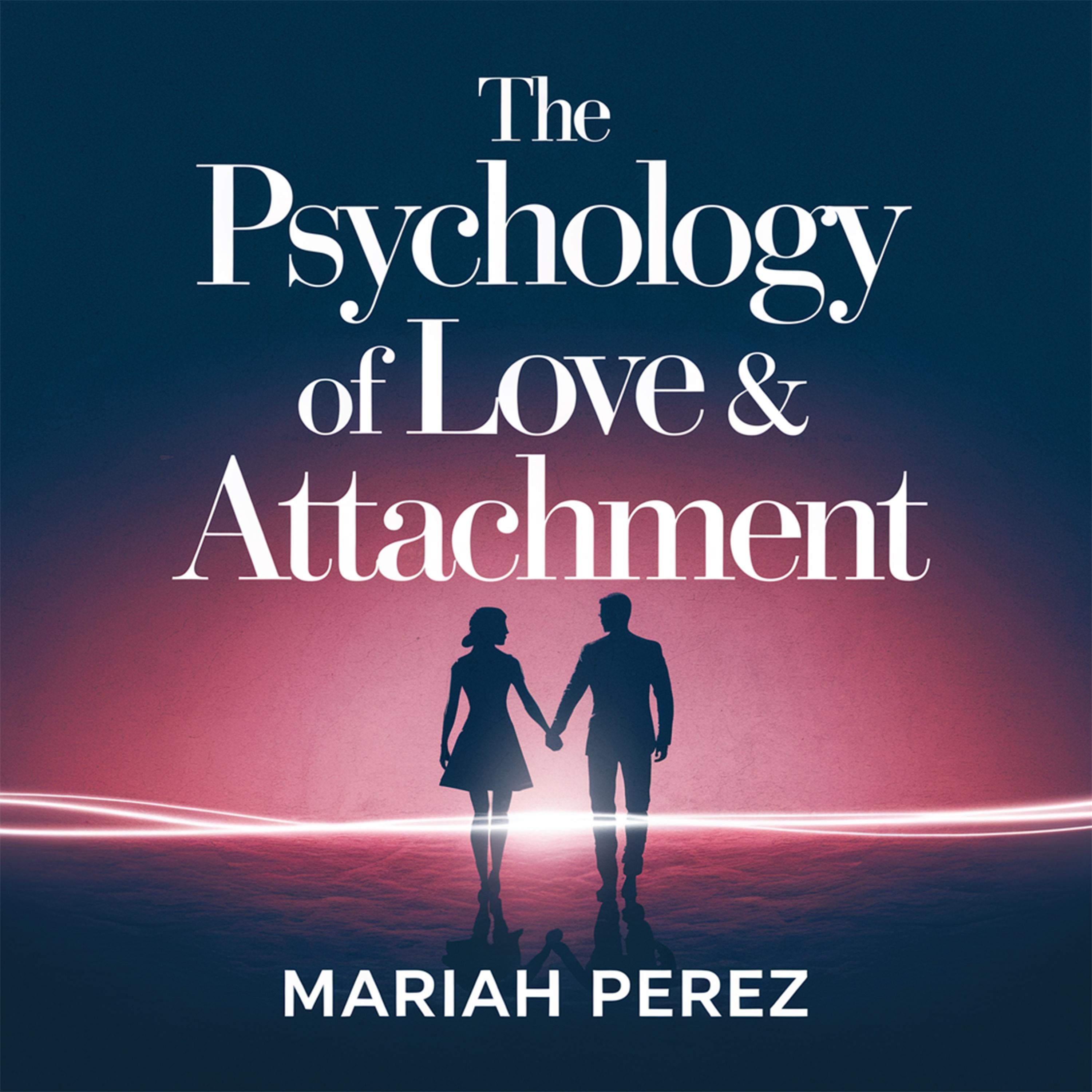 The Psychology of Love & Attachment – Understanding Emotional Intimacy and Relationship Patterns