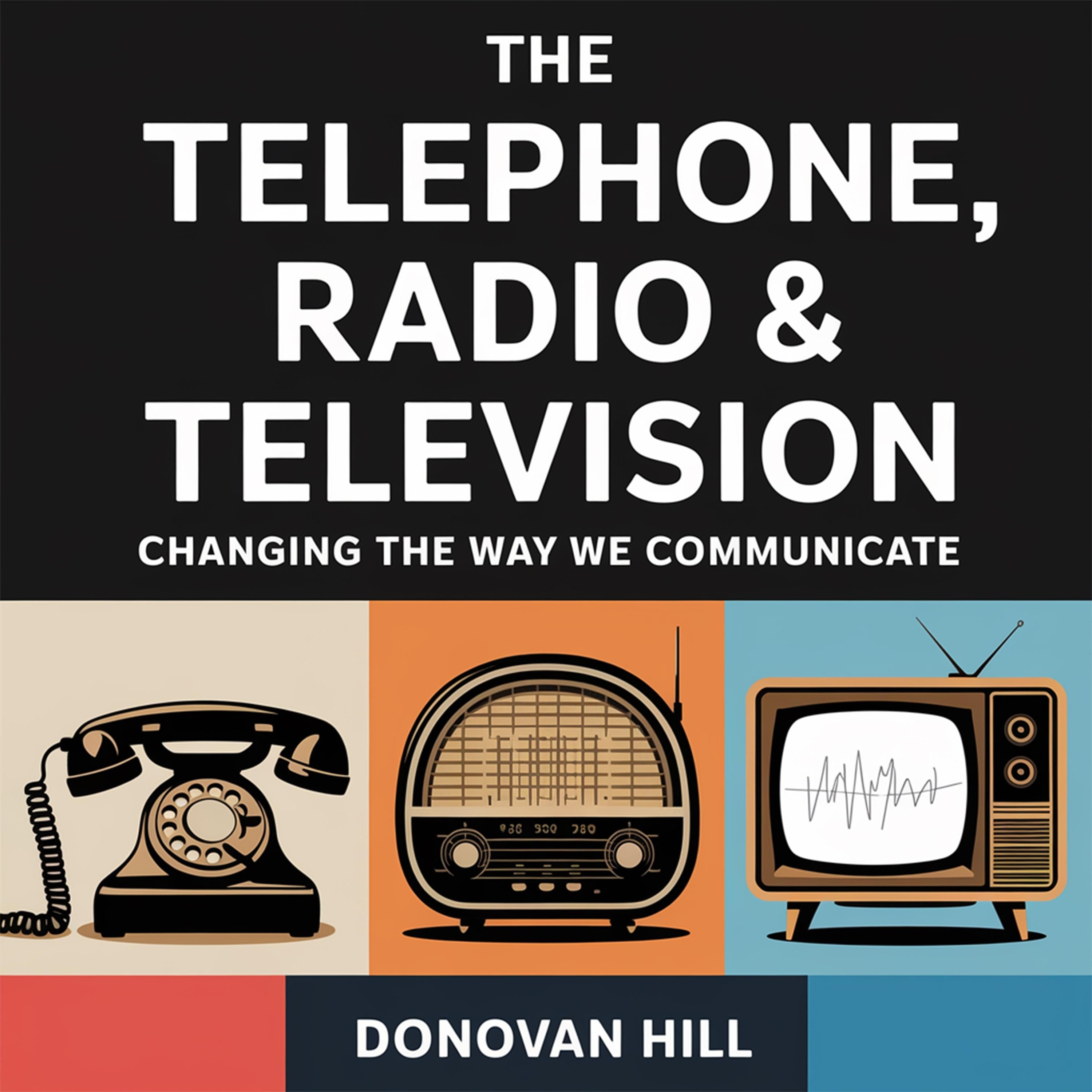 The Telephone, Radio & Television – Changing the Way We Communicate