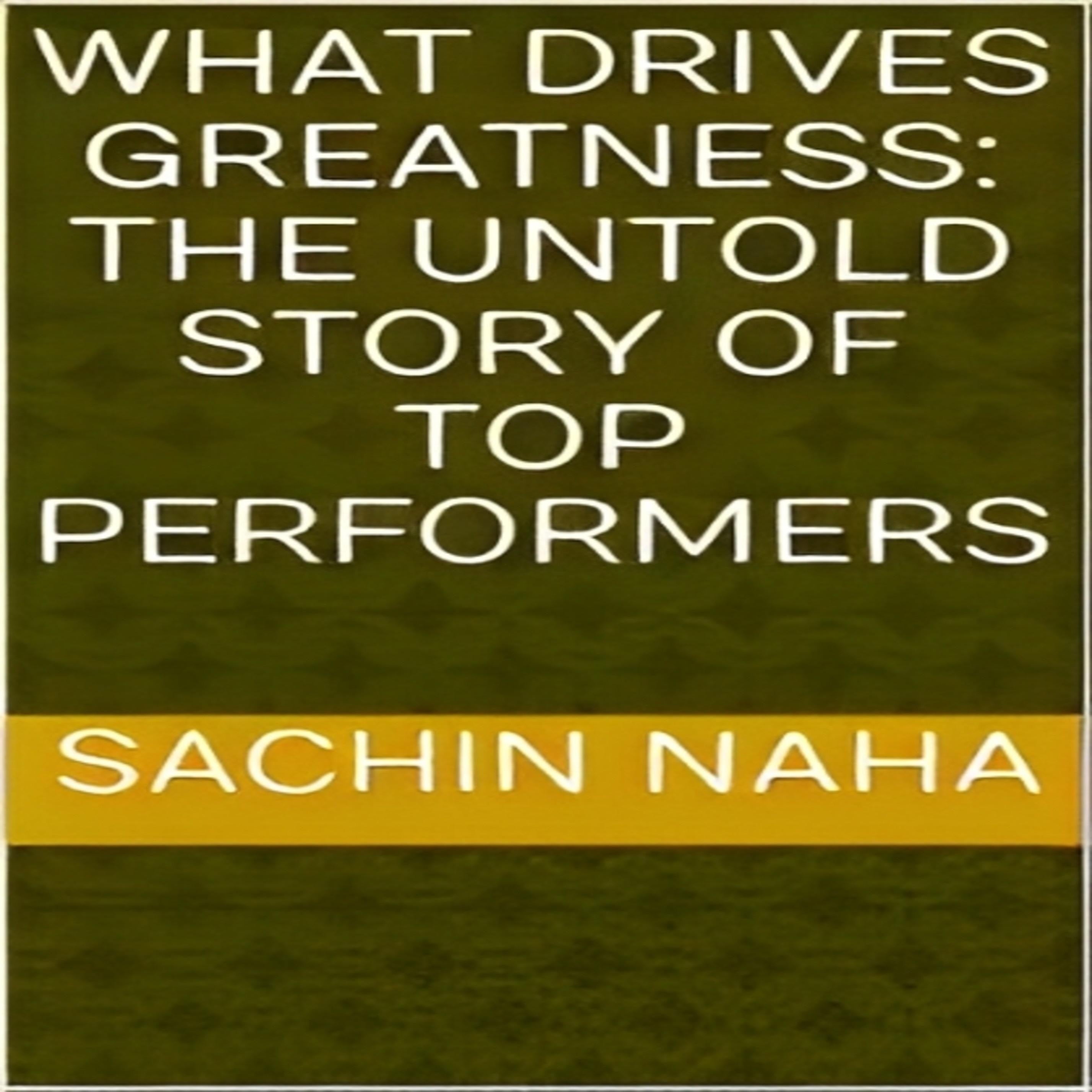 What Drives Greatness: The Untold Story of Top Performers