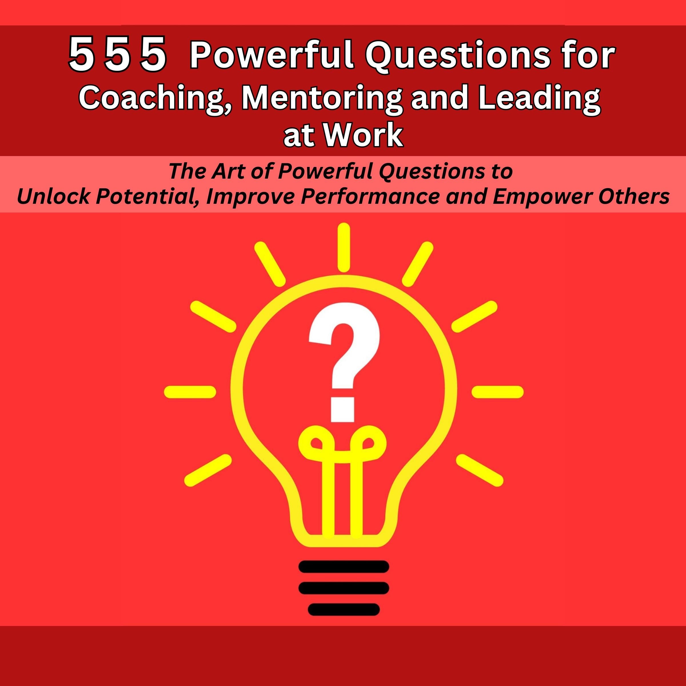 555 Powerful Questions in Coaching, Mentoring and Leading at Work
