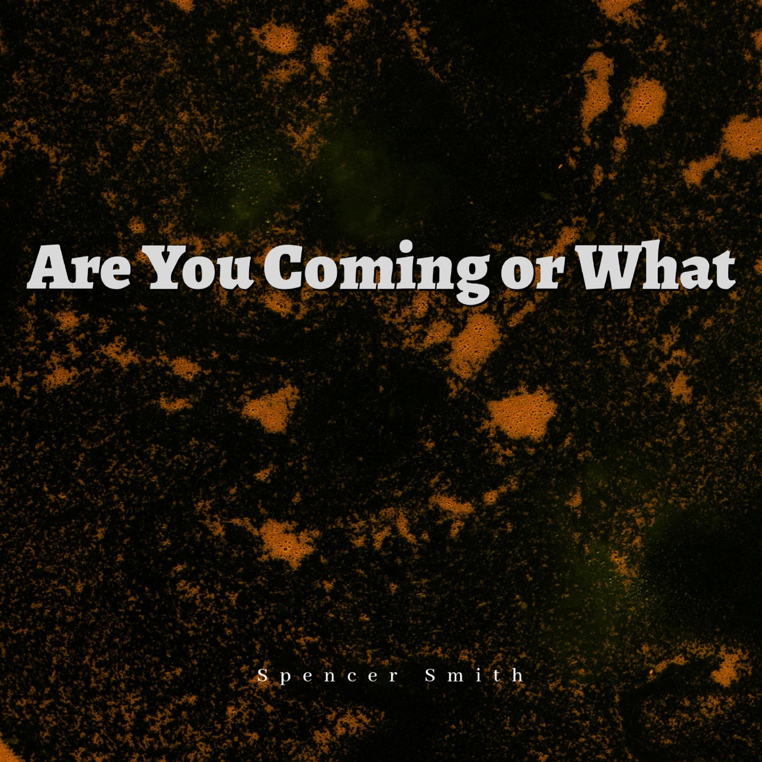 Are You Coming or What