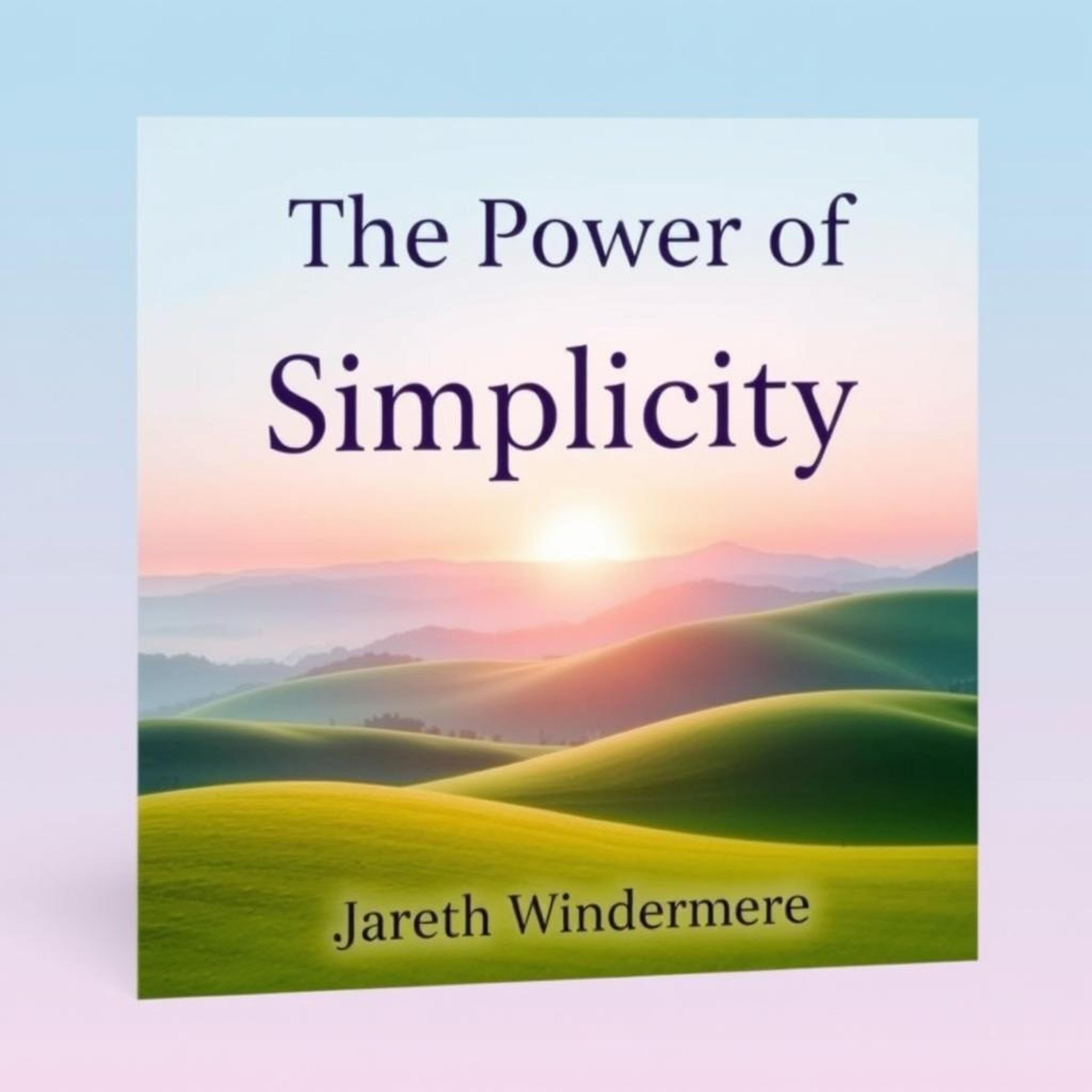 The Power of Simplicity: Secrets to Reimagine Your Life