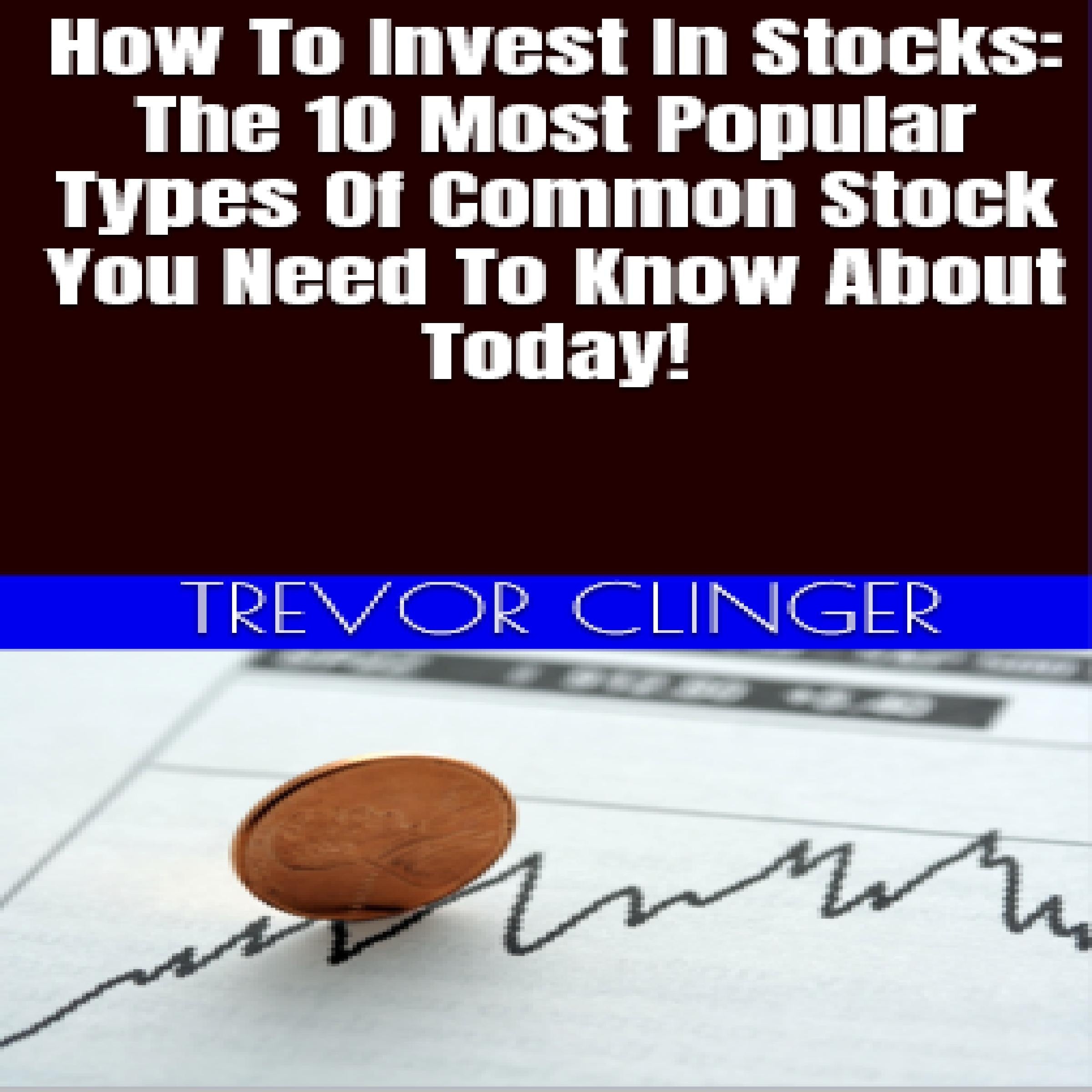 How To Invest In Stocks: The 10 Most Popular Types Of Common Stock You Need To Know About Today!