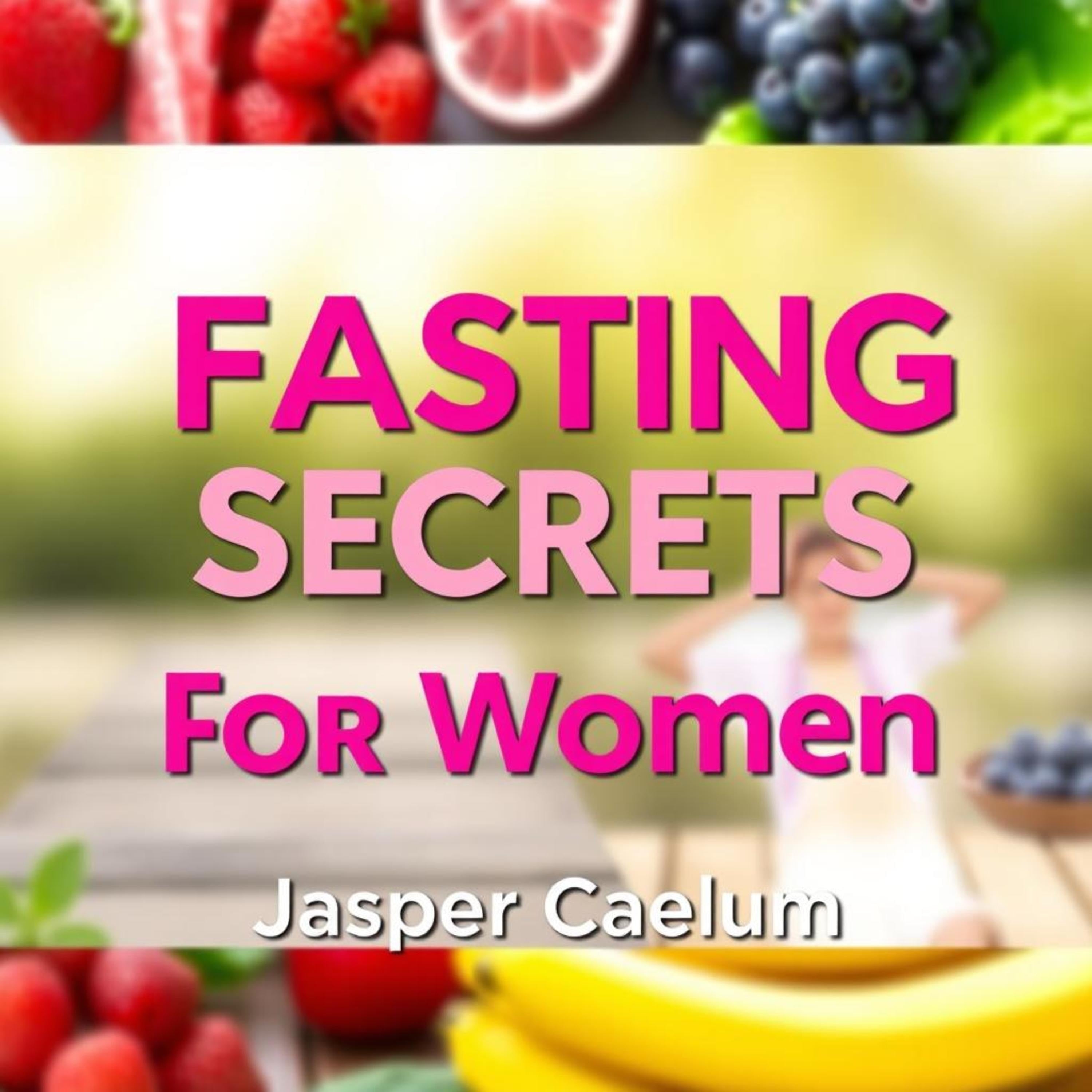 Fasting Secrets for Women: Optimize Your Health and Transform Your Life Today!