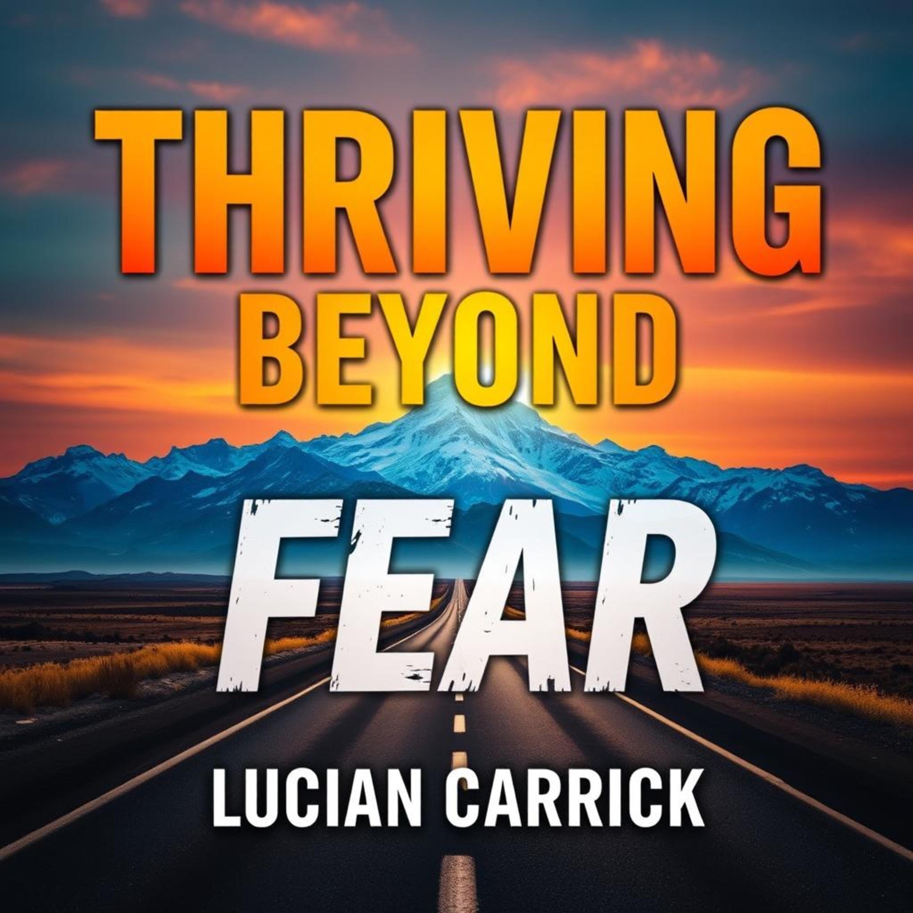 Thriving Beyond Fear: Unleash Your Inner Courage Today