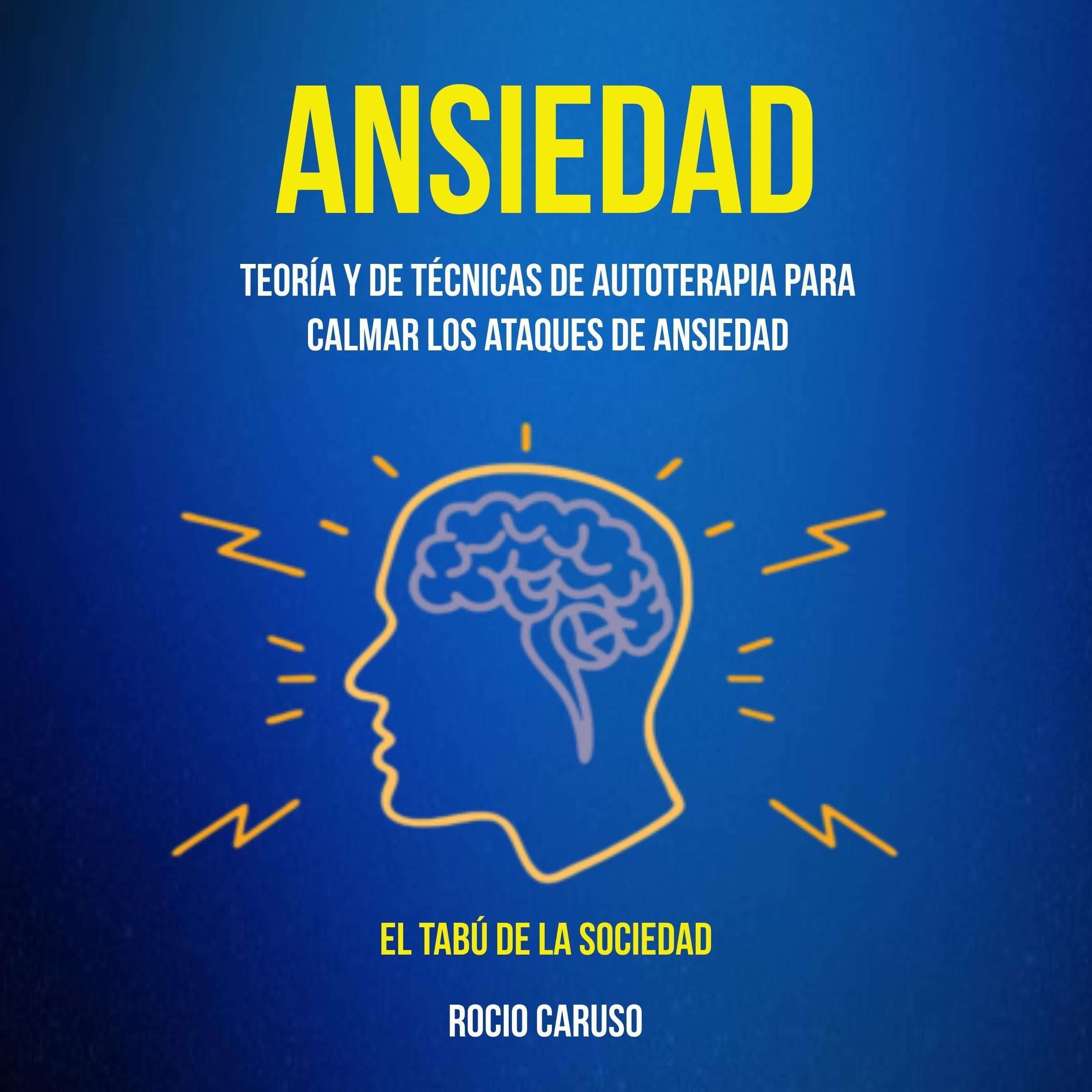 Ansiedad: Teoría y de técnicas de autoterapia para calmar los ataques de ansiedad (El tabú de la Sociedad)