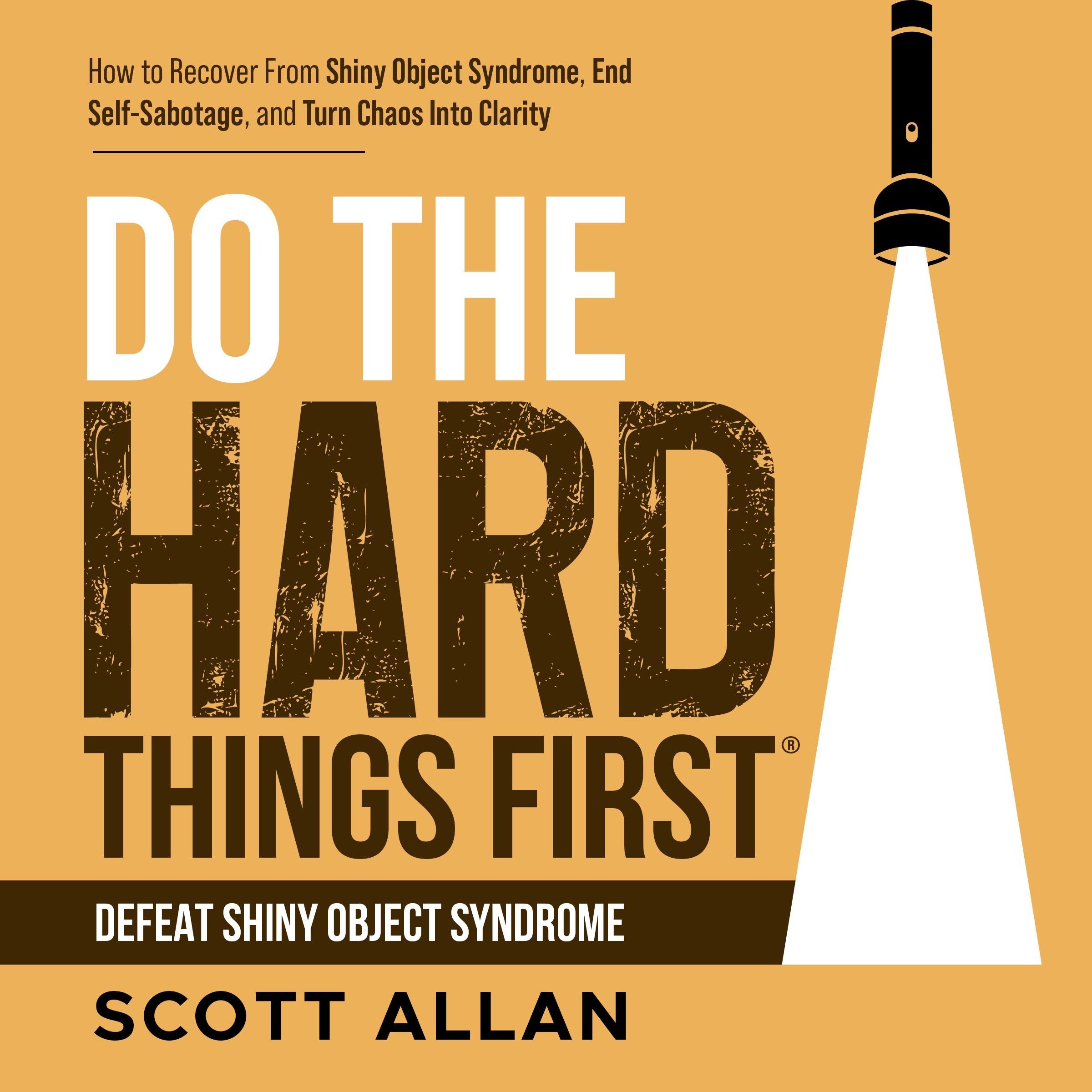 Do the Hard Things First: Defeat Shiny Object Syndrome