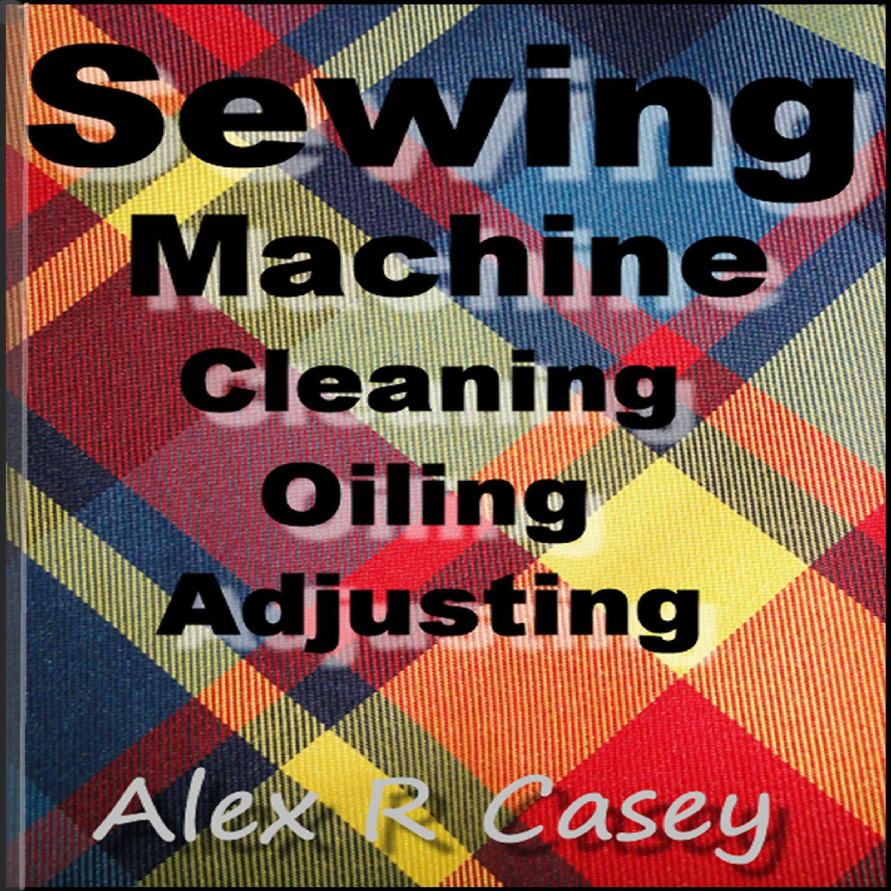 Sewing Machine Cleaning Oiling and Adjusting