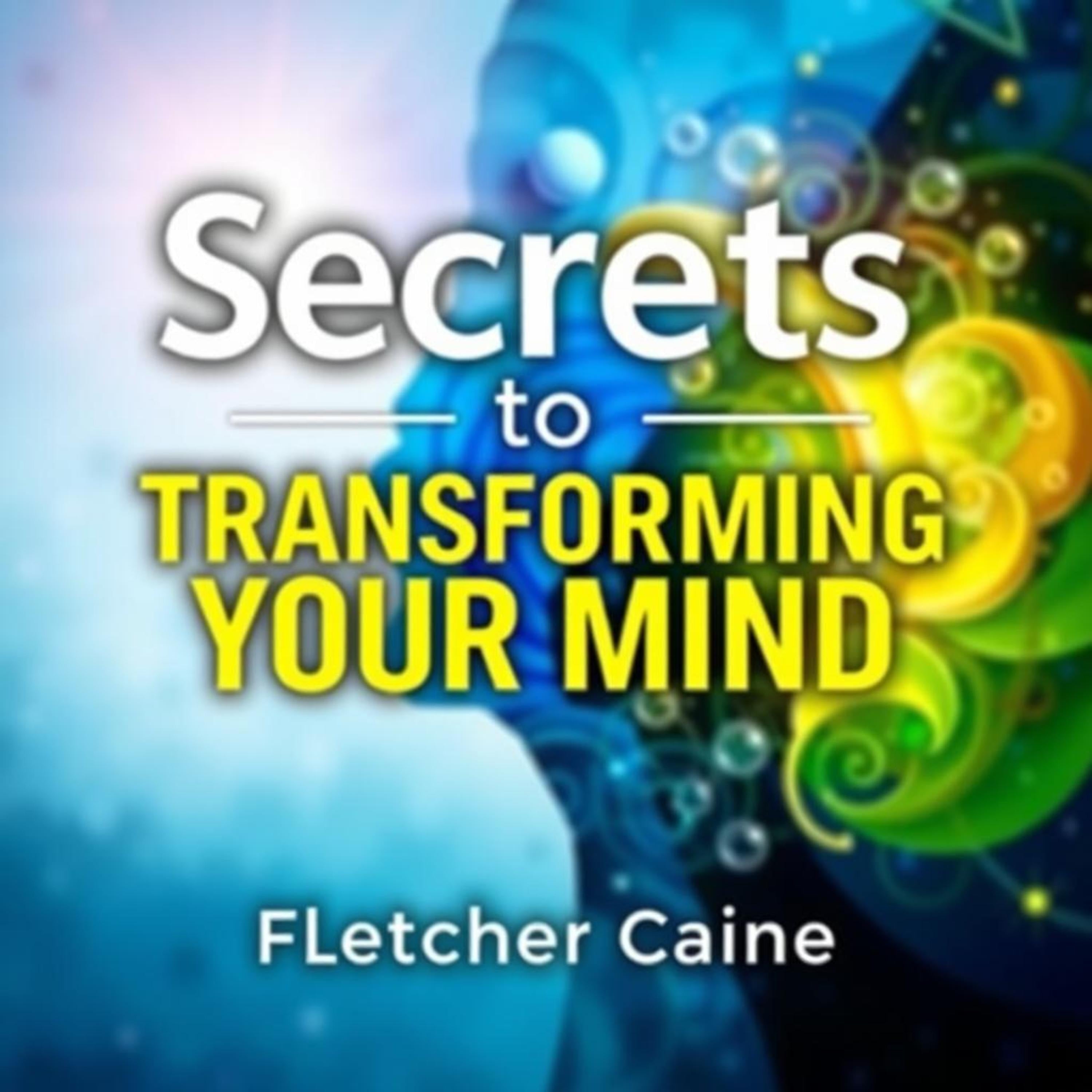 Secrets to Transforming Your Mind: The Art of Peaceful Living