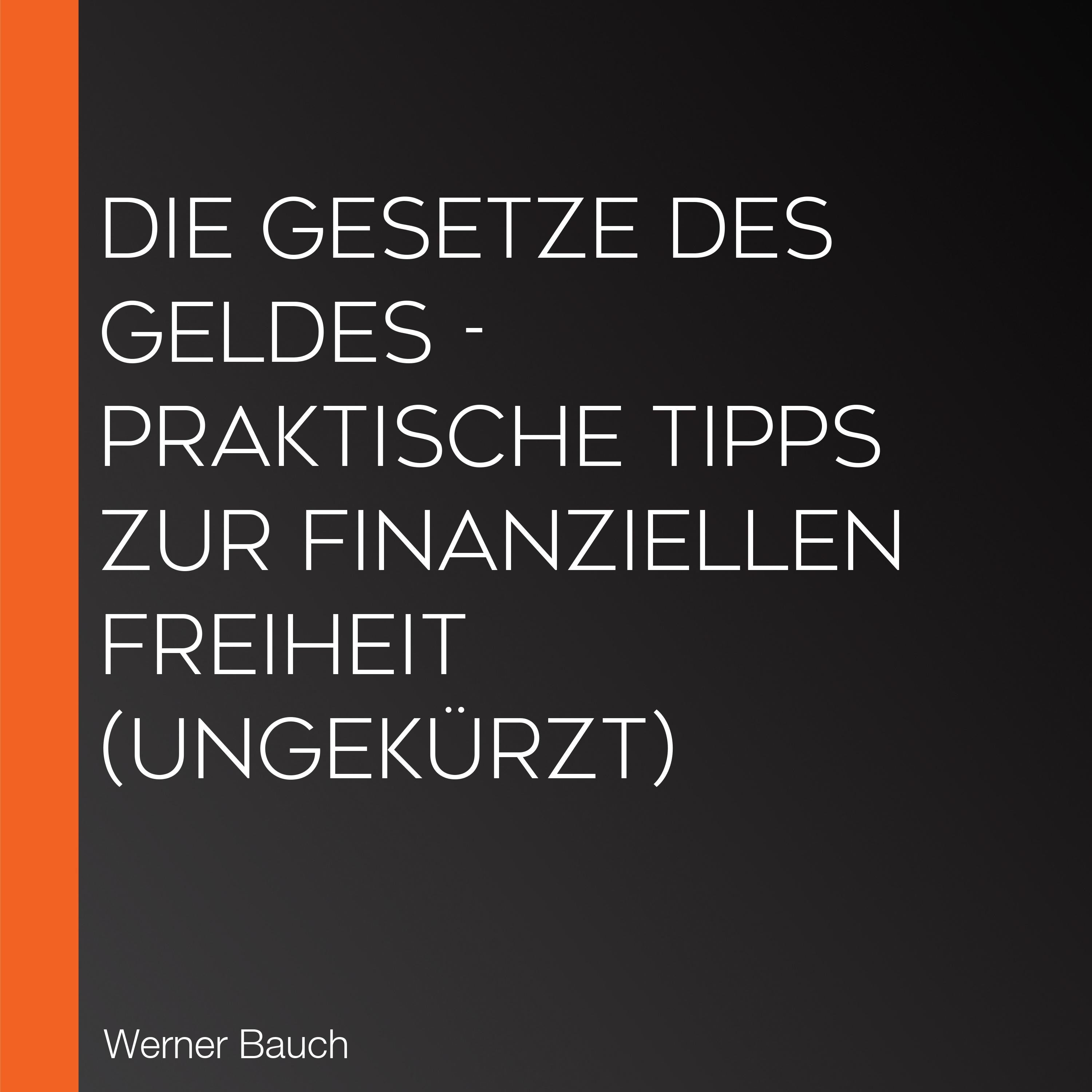 Die Gesetze des Geldes - Praktische Tipps zur finanziellen Freiheit (Ungekürzt)