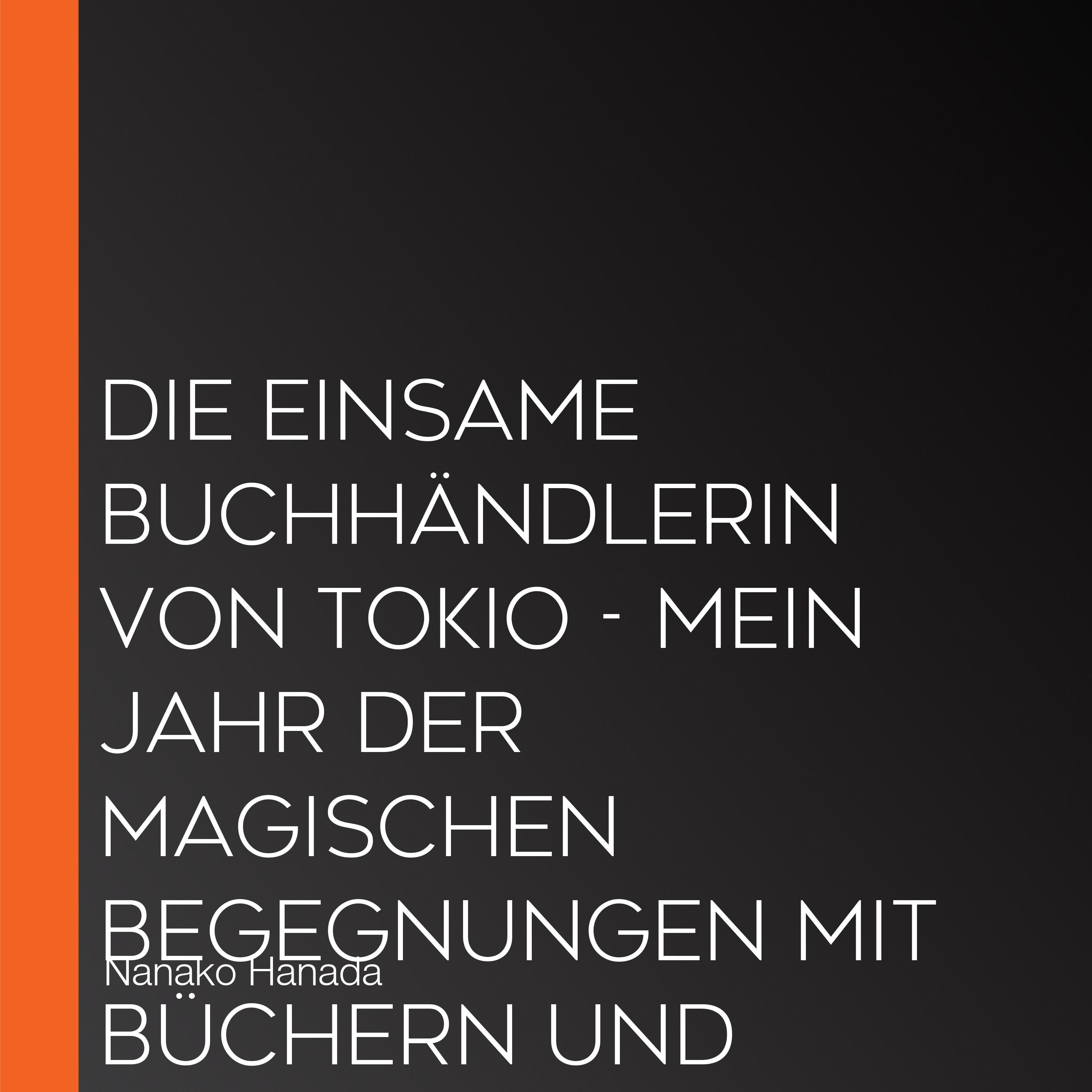 Die einsame Buchhändlerin von Tokio - Mein Jahr der magischen Begegnungen mit Büchern und Menschen (Ungekürzte Lesung)
