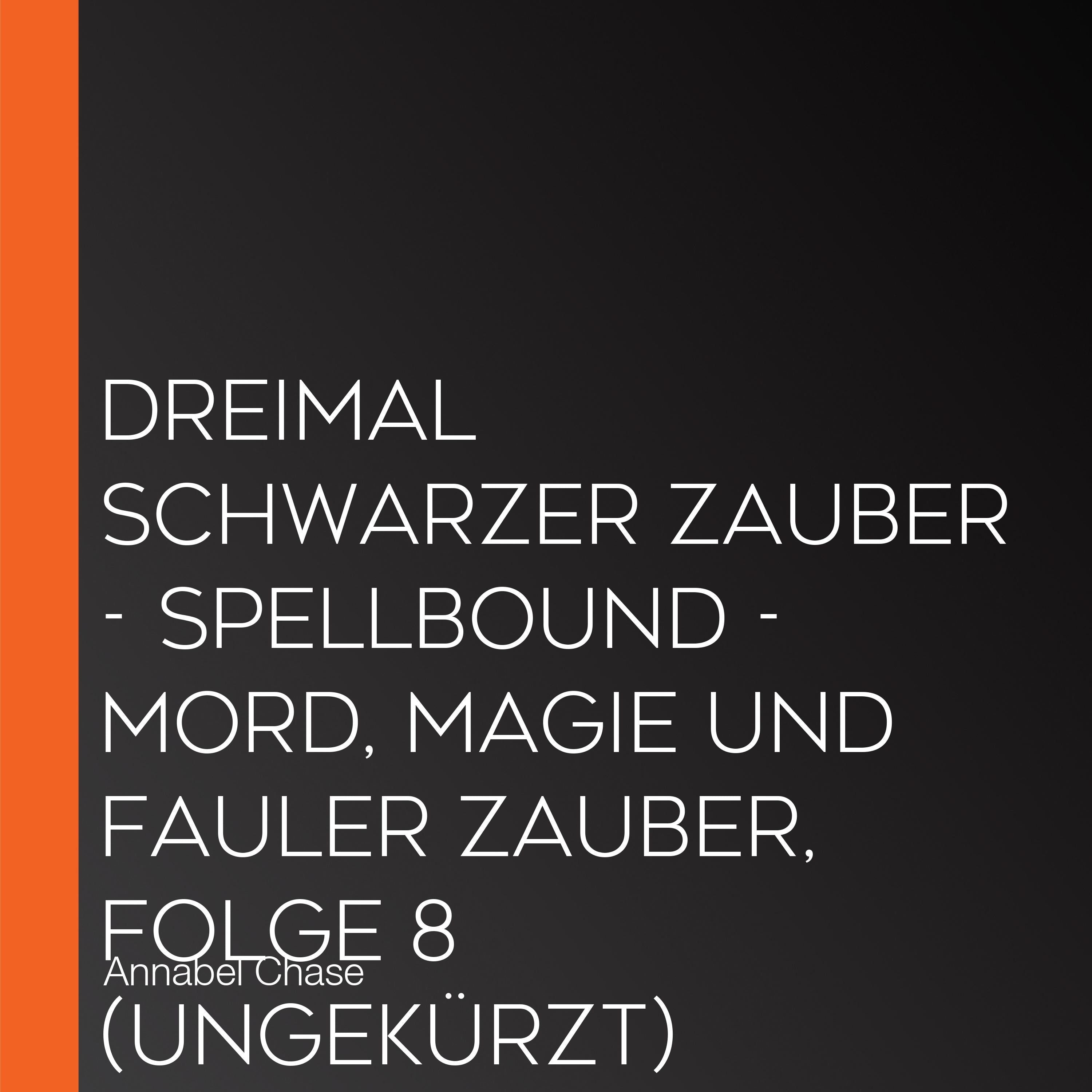 Dreimal schwarzer Zauber - Spellbound - Mord, Magie und fauler Zauber, Folge 8 (Ungekürzt)