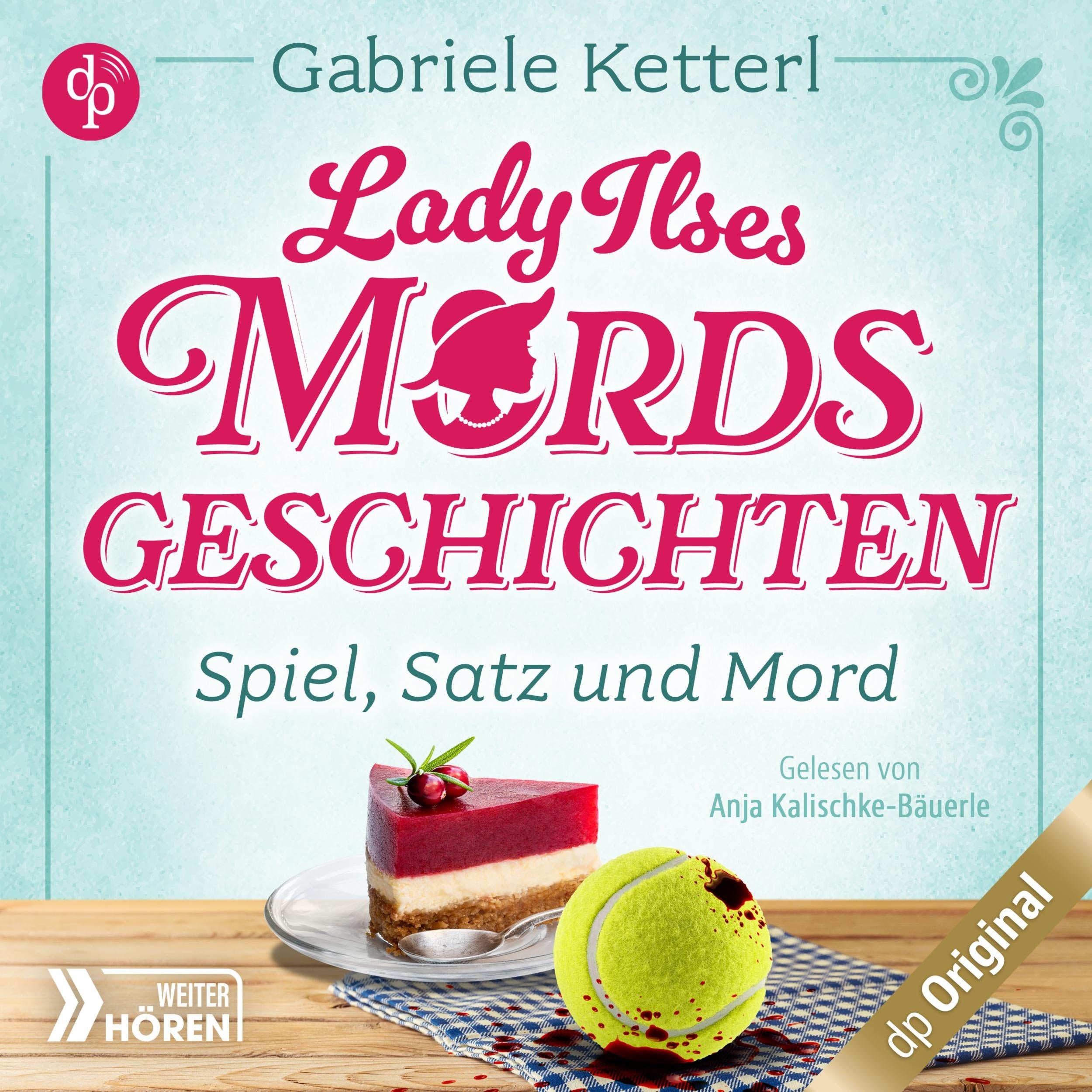 Spiel, Satz und Mord - Bayrische Krimikomödie - Lady Ilses Mord(s)geschichten-Reihe, Band 1 (Ungekürzt)