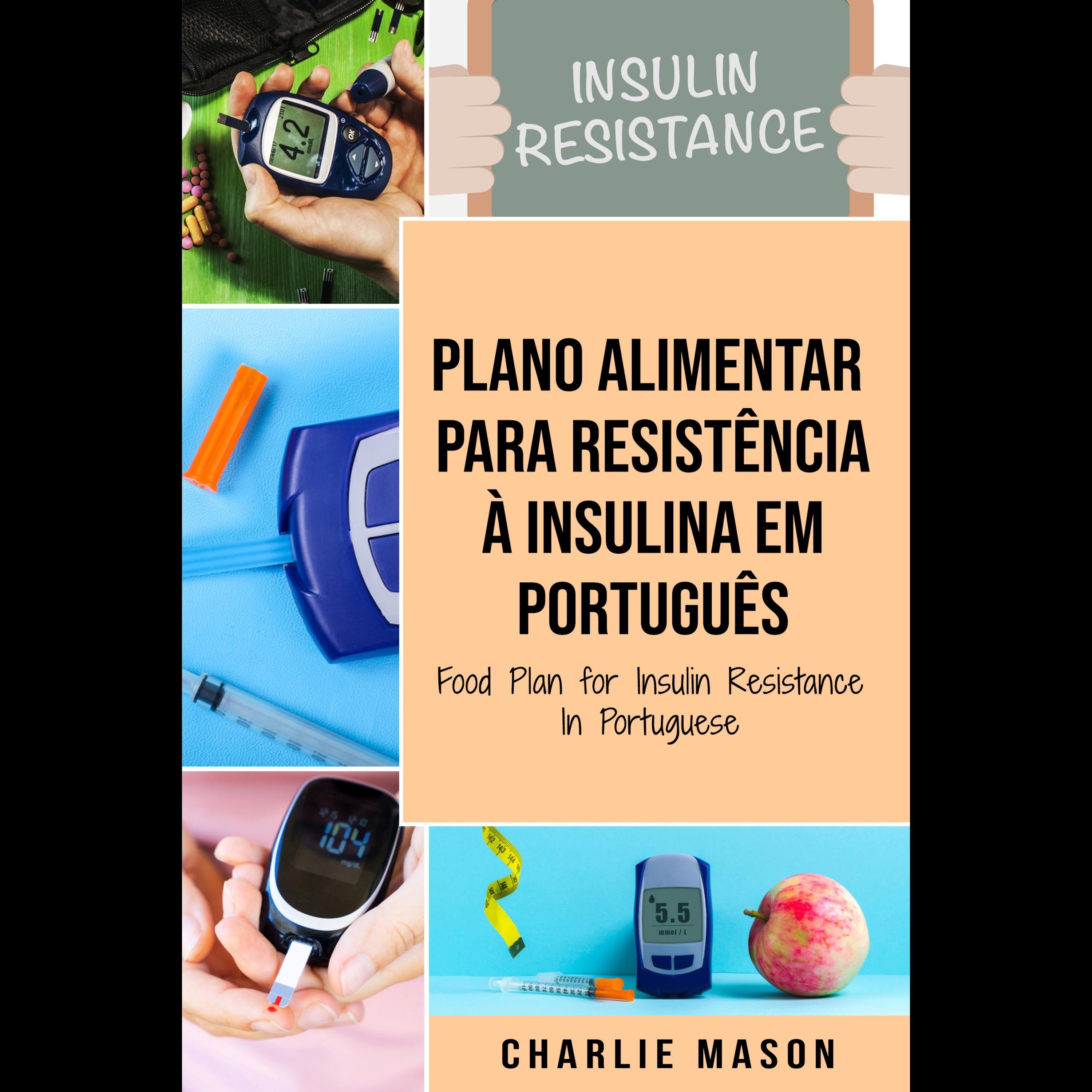 Plano Alimentar Para Resistência à Insulina Em português/ Food Plan for Insulin Resistance In Portuguese: Guia Sobre Como Acabar com a Diabetes