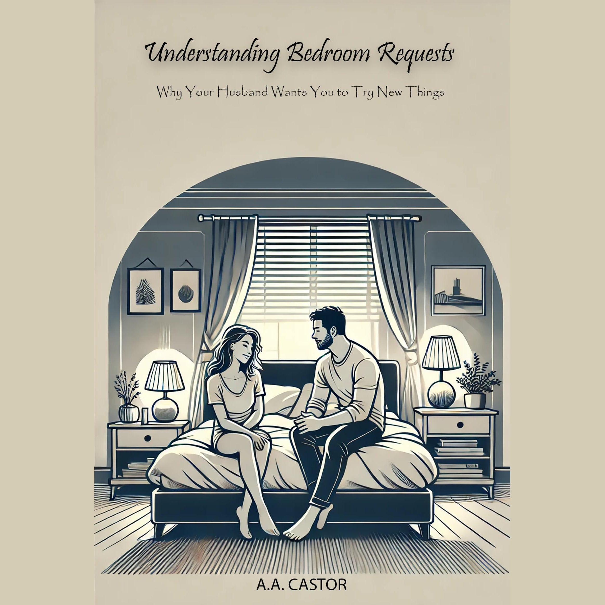 Understanding Bedroom Requests: Why Your Husband Wants You to Try New Things