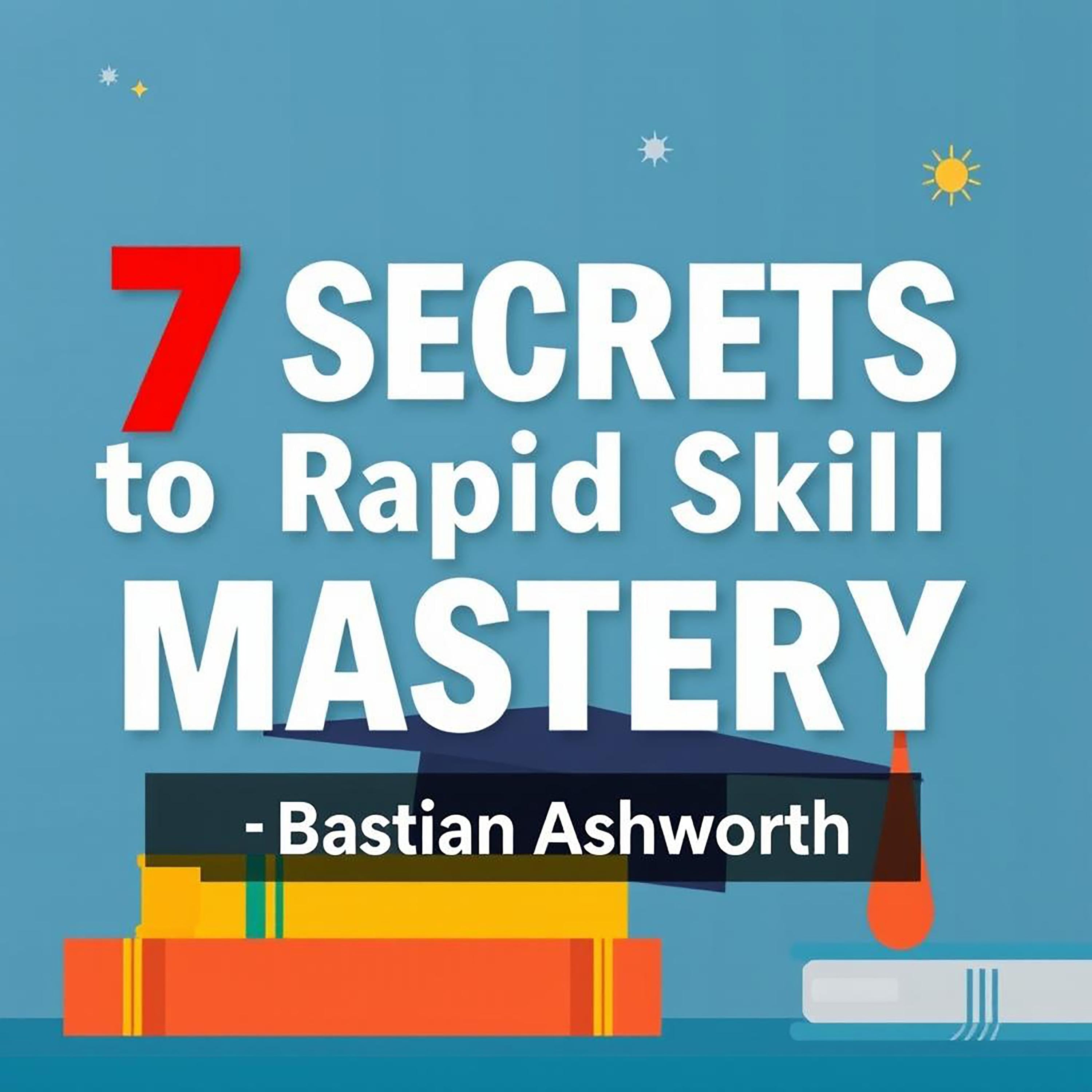 7 SECRETS to Rapid Skill Mastery
