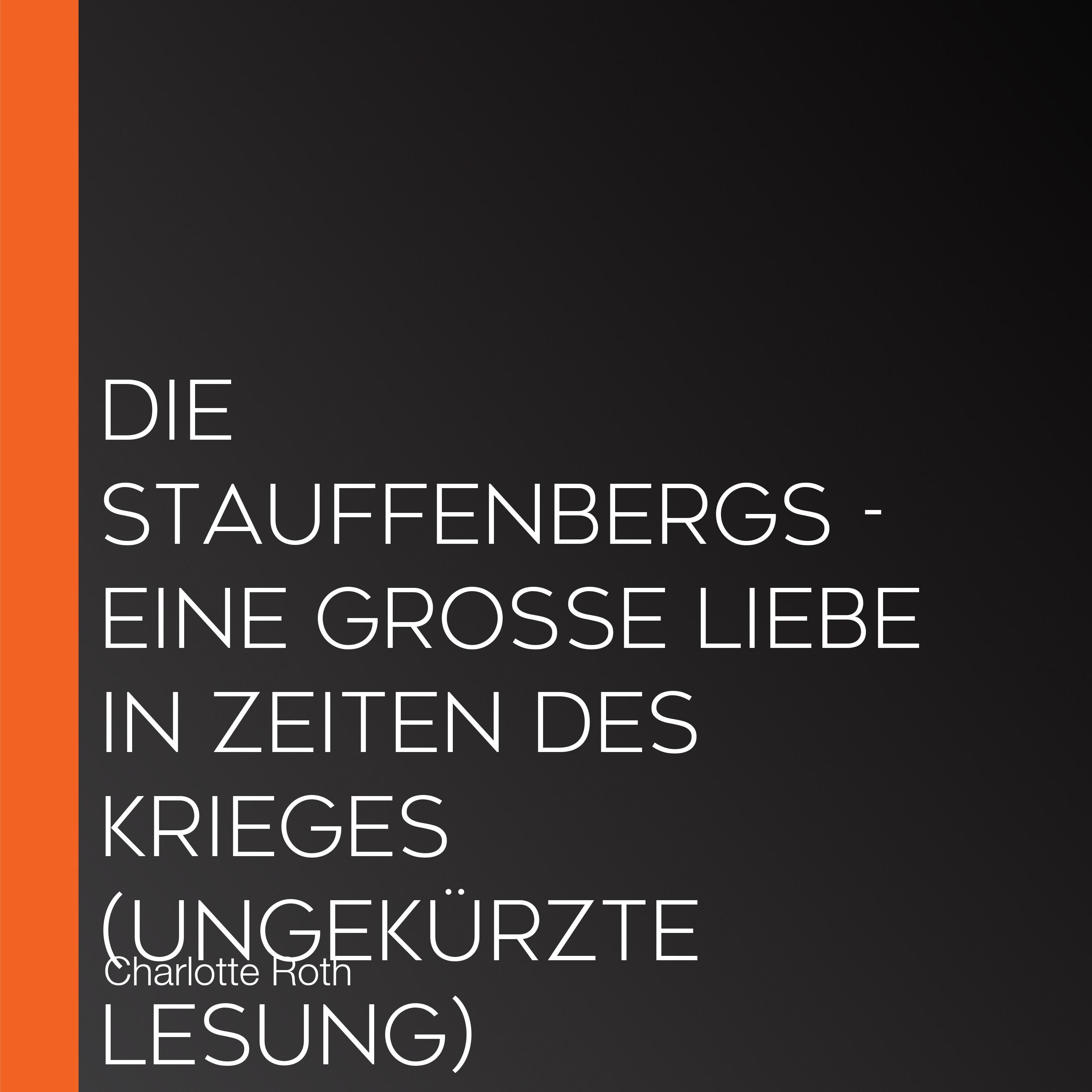 Die Stauffenbergs - Eine große Liebe in Zeiten des Krieges (Ungekürzte Lesung)