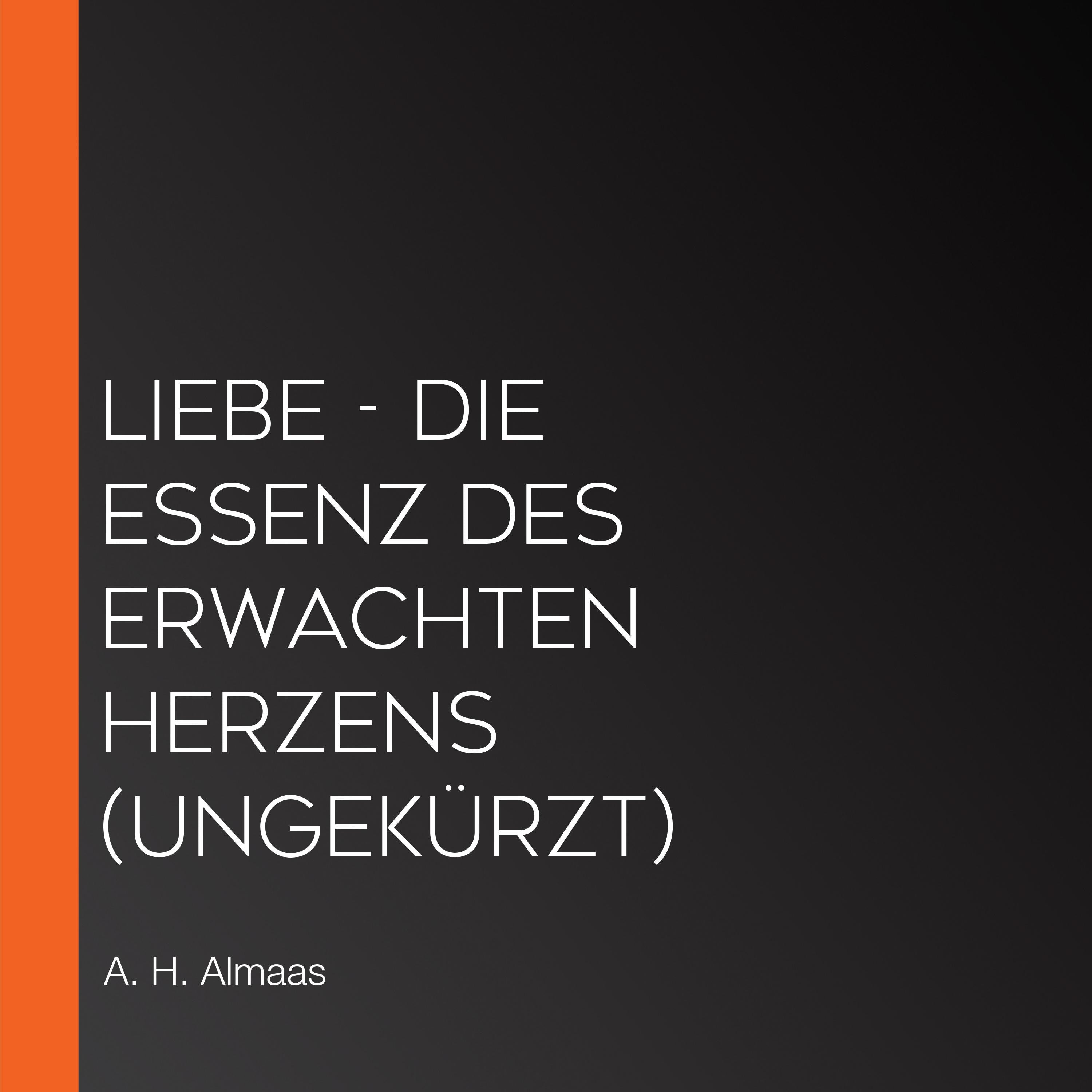 Liebe - Die Essenz des erwachten Herzens (Ungekürzt)