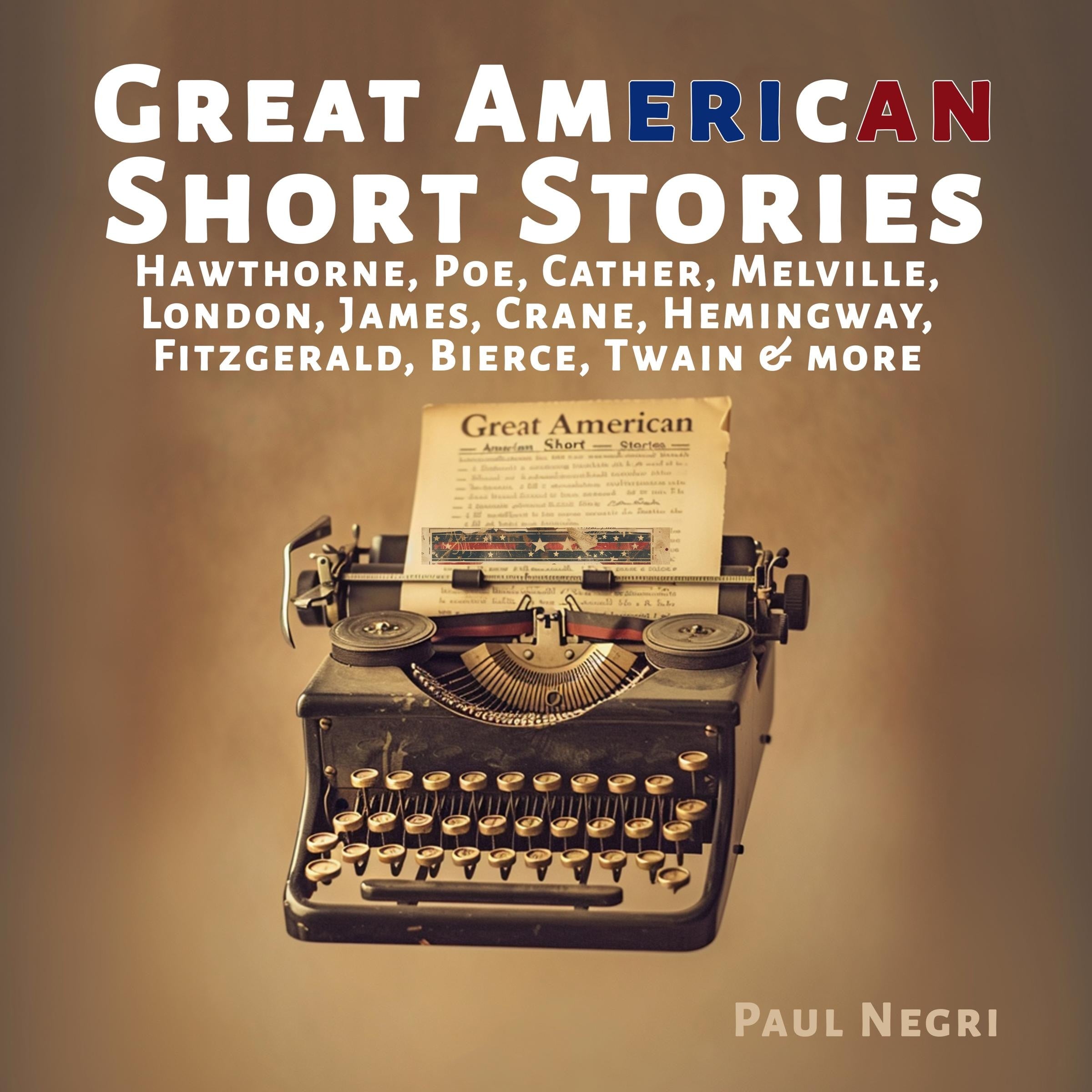 Great American Short Stories: Hawthorne, Poe, Cather, Melville, London, James, Crane, Hemingway, Fitzgerald, Bierce, Twain & more