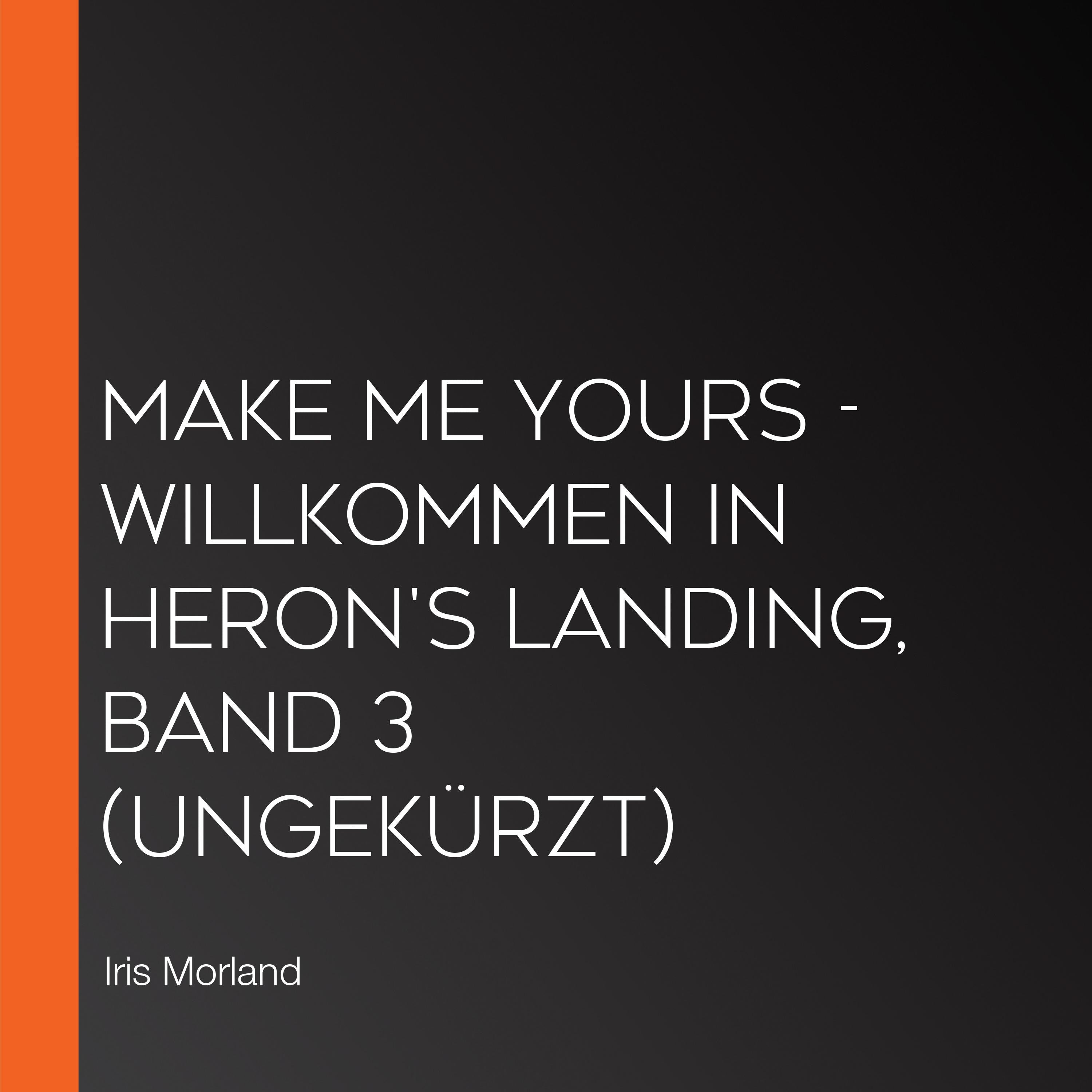 Make Me Yours - Willkommen in Heron's Landing, Band 3 (Ungekürzt)