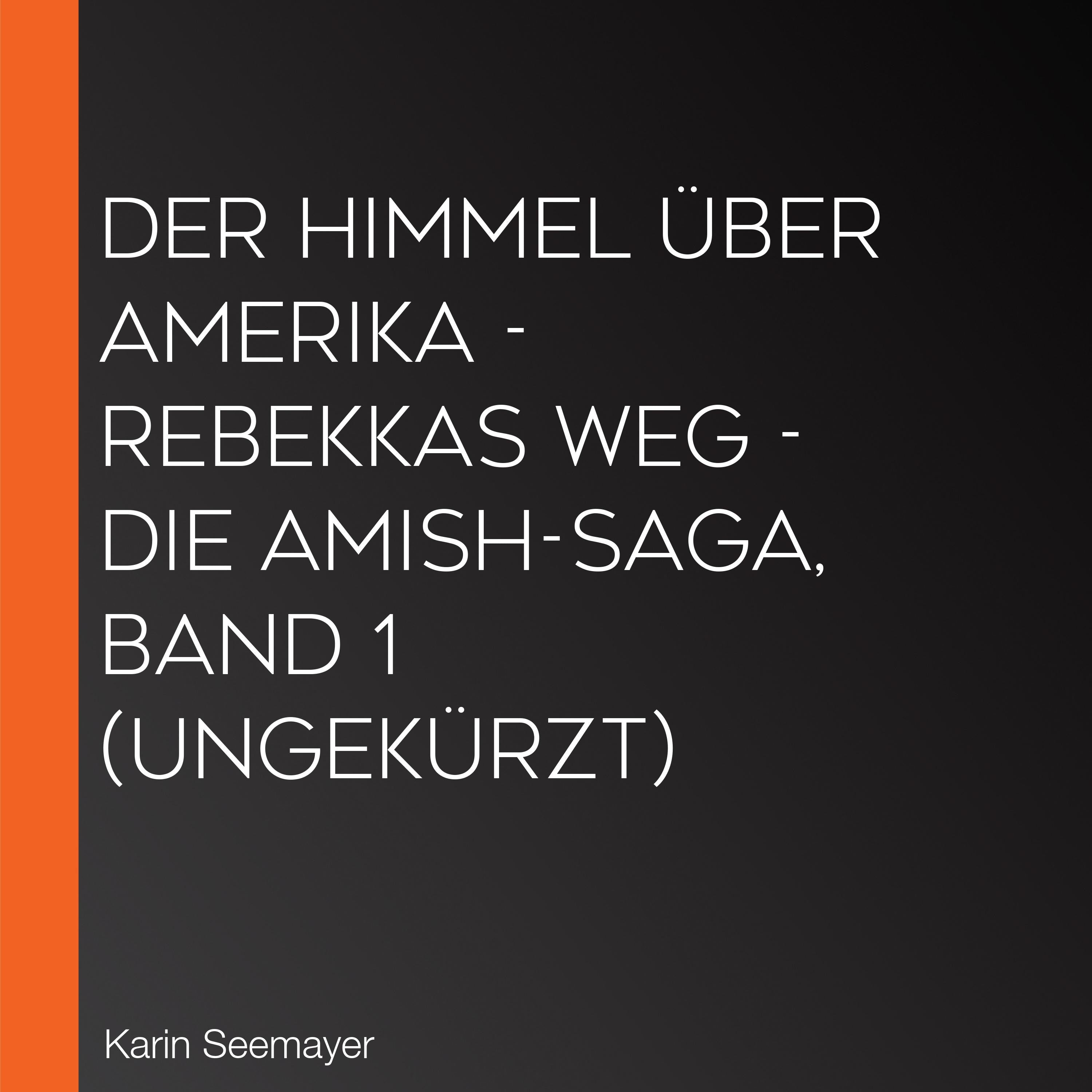 Der Himmel über Amerika - Rebekkas Weg - Die Amish-Saga, Band 1 (Ungekürzt)