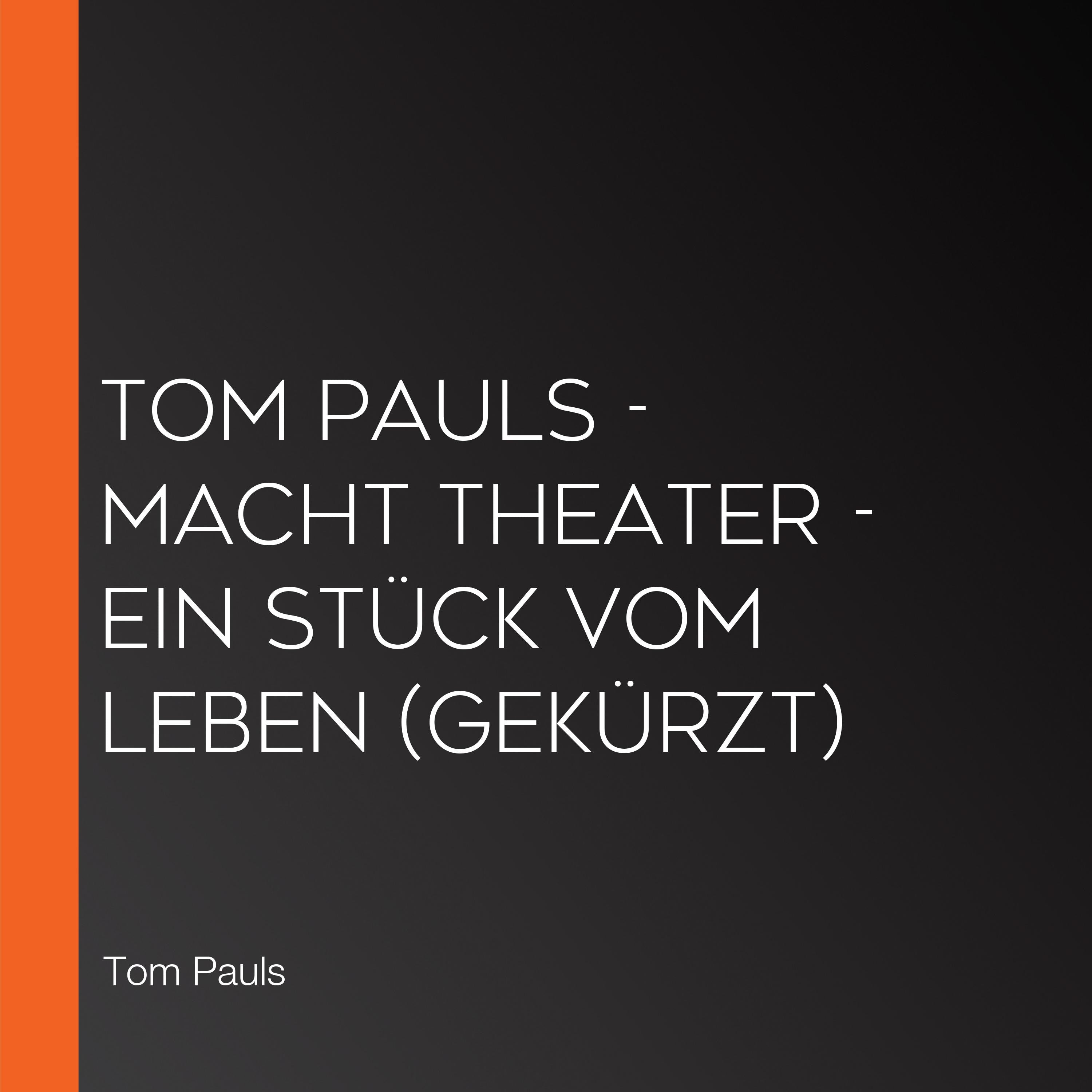 Tom Pauls - Macht Theater - Ein Stück vom Leben (Gekürzt)
