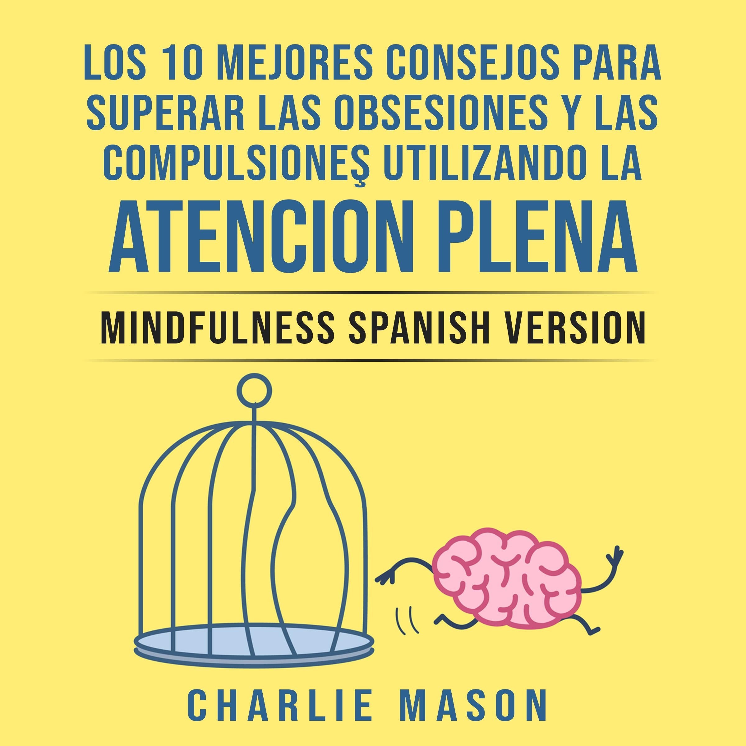 Los 10 Mejores Consejos Para Superar Las Obsesiones y Las Compulsiones Utilizando La Atención Plena - Mindfulness Spanish Version