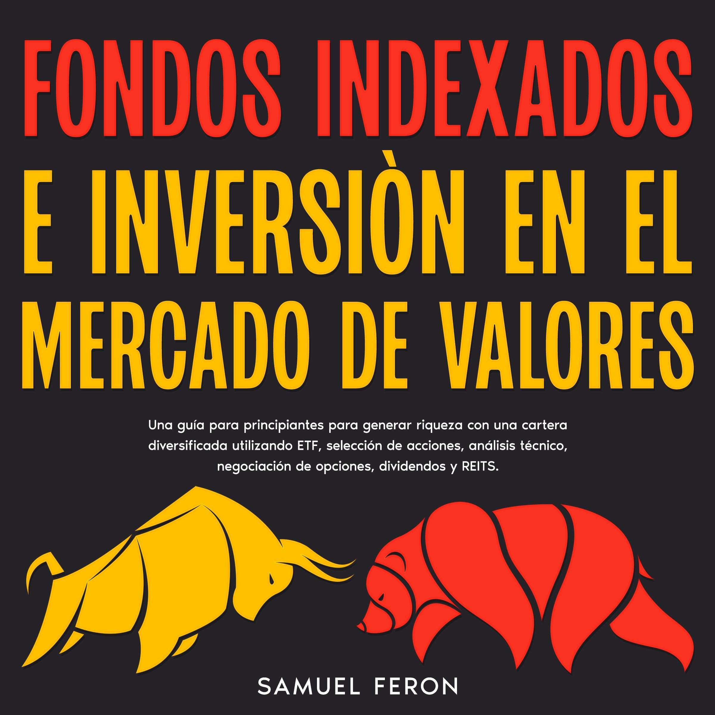Fondos Indexados E Inversión En El Mercado De Valores: Una guía para principiantes para generar riqueza con una cartera diversificada utilizando ETF, selección de acciones, análisis técnico, negociación de opciones, dividendos y REITS.