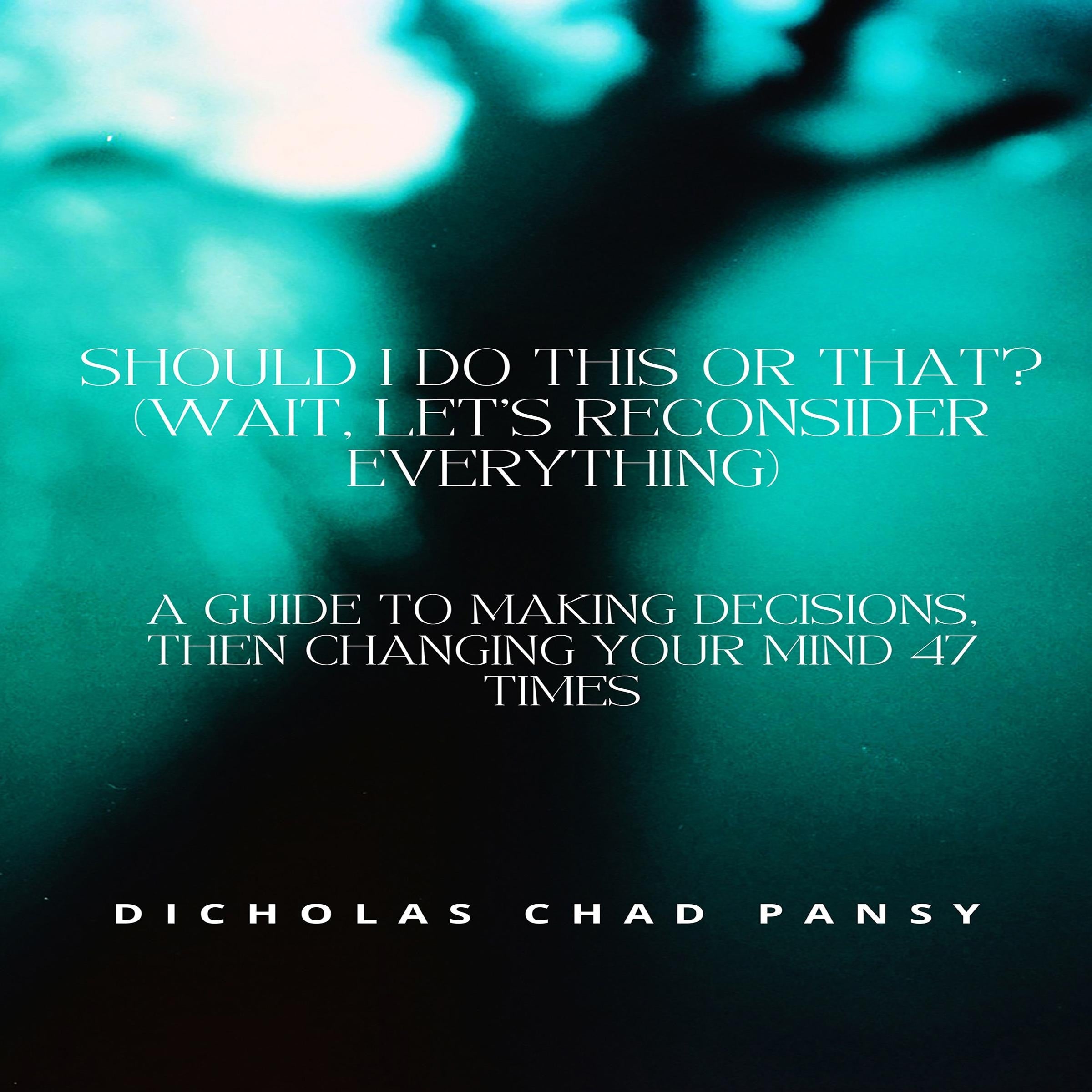 Should I Do This or That? (Wait, Let’s Reconsider Everything)