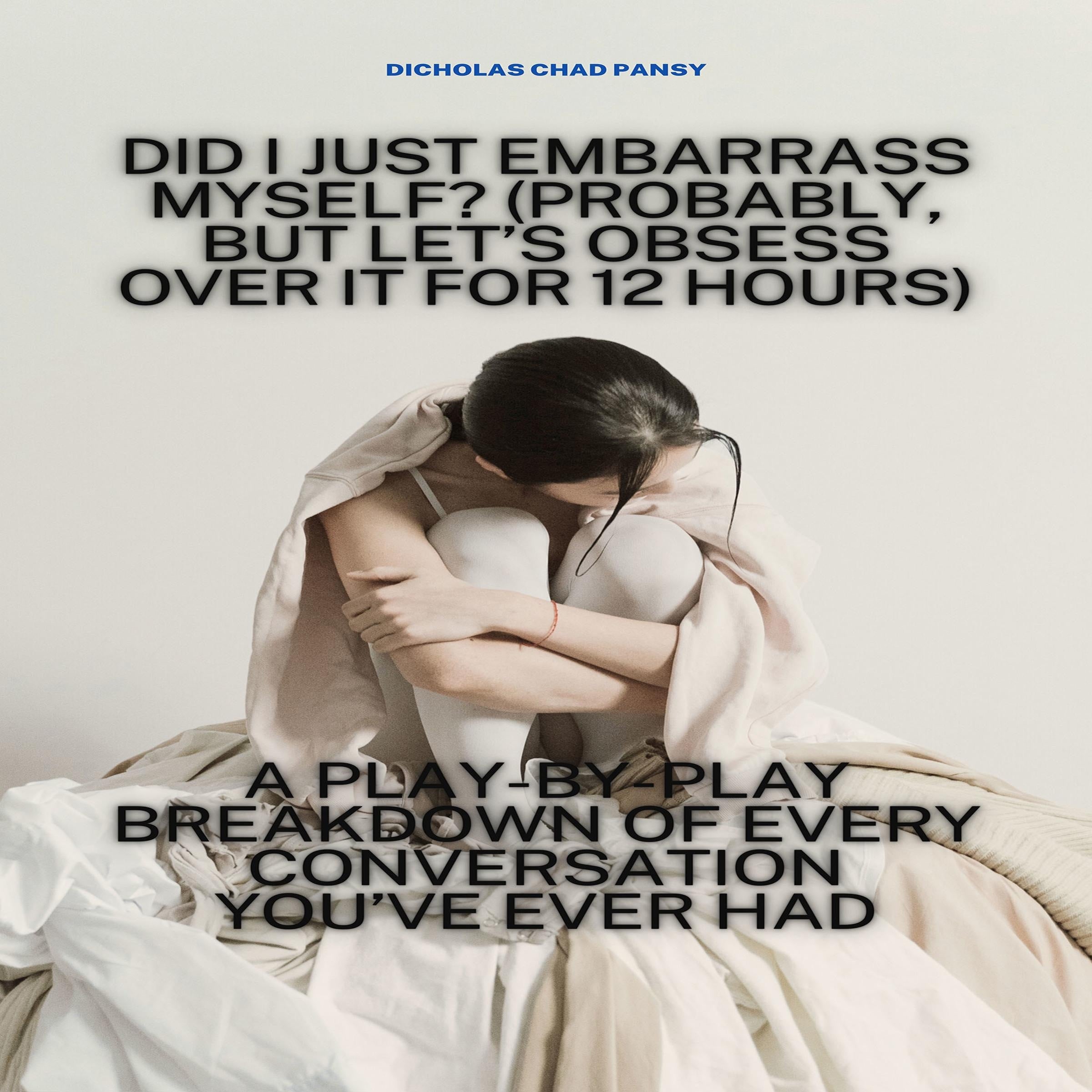 Did I Just Embarrass Myself? (Probably, But Let’s Obsess Over It for 12 Hours)