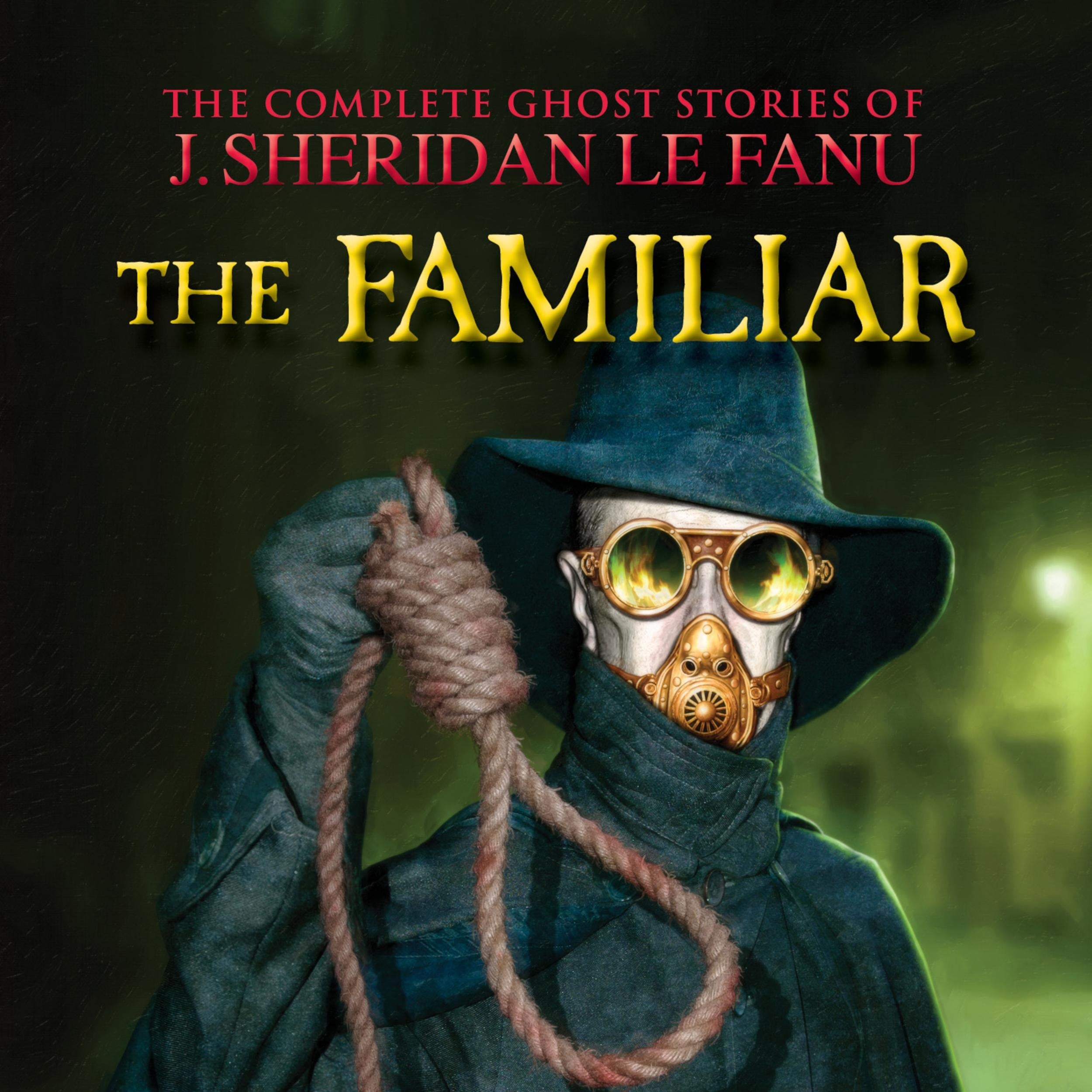 The Familiar - The Complete Ghost Stories of J. Sheridan Le Fanu, Vol. (Unabridged)