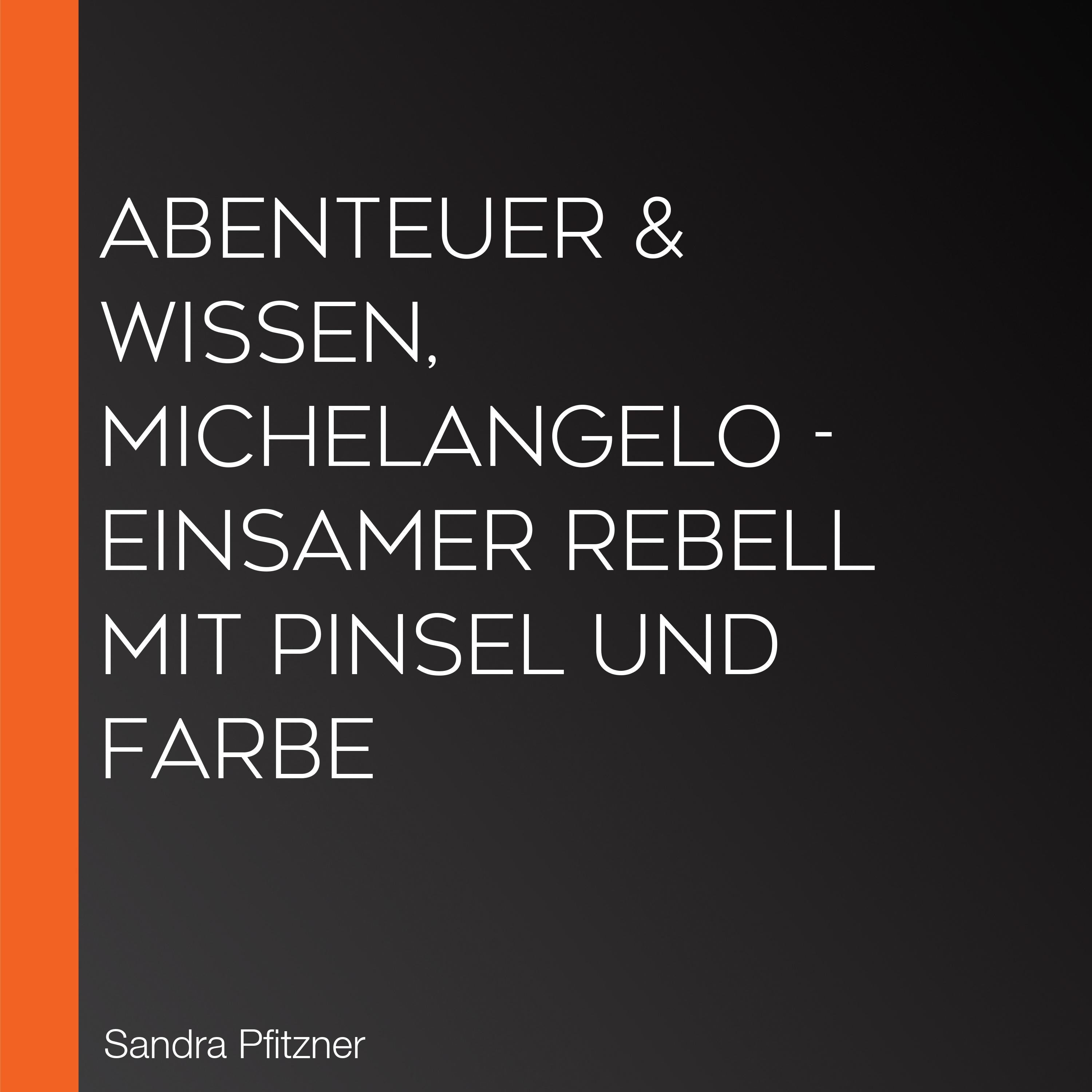 Abenteuer & Wissen, Michelangelo - Einsamer Rebell mit Pinsel und Farbe